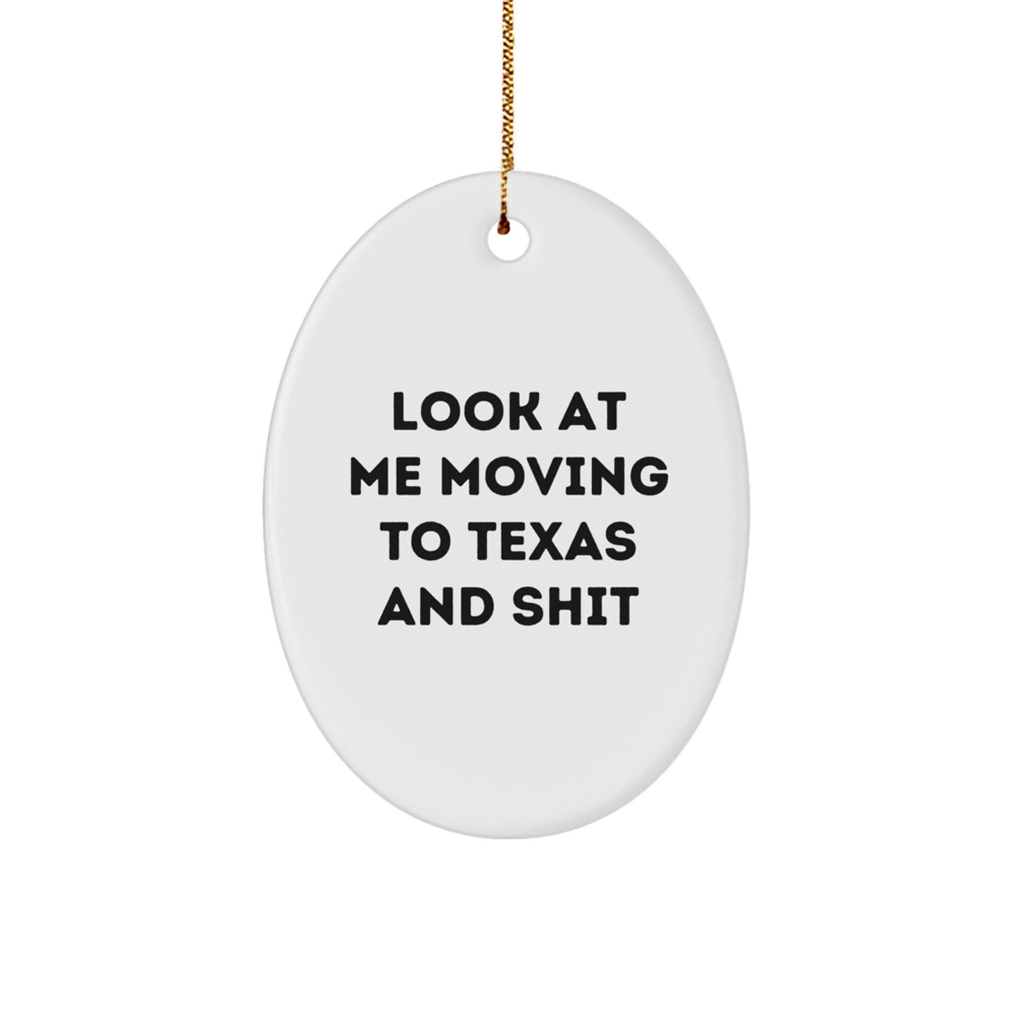 Funny Texas Gifts from Friends - 'Look At Me Moving To Texas And Shit' Oval Ornament for Texas Men and Women, Unique Christmas Unique Gifts for Texas Residents - Image 1