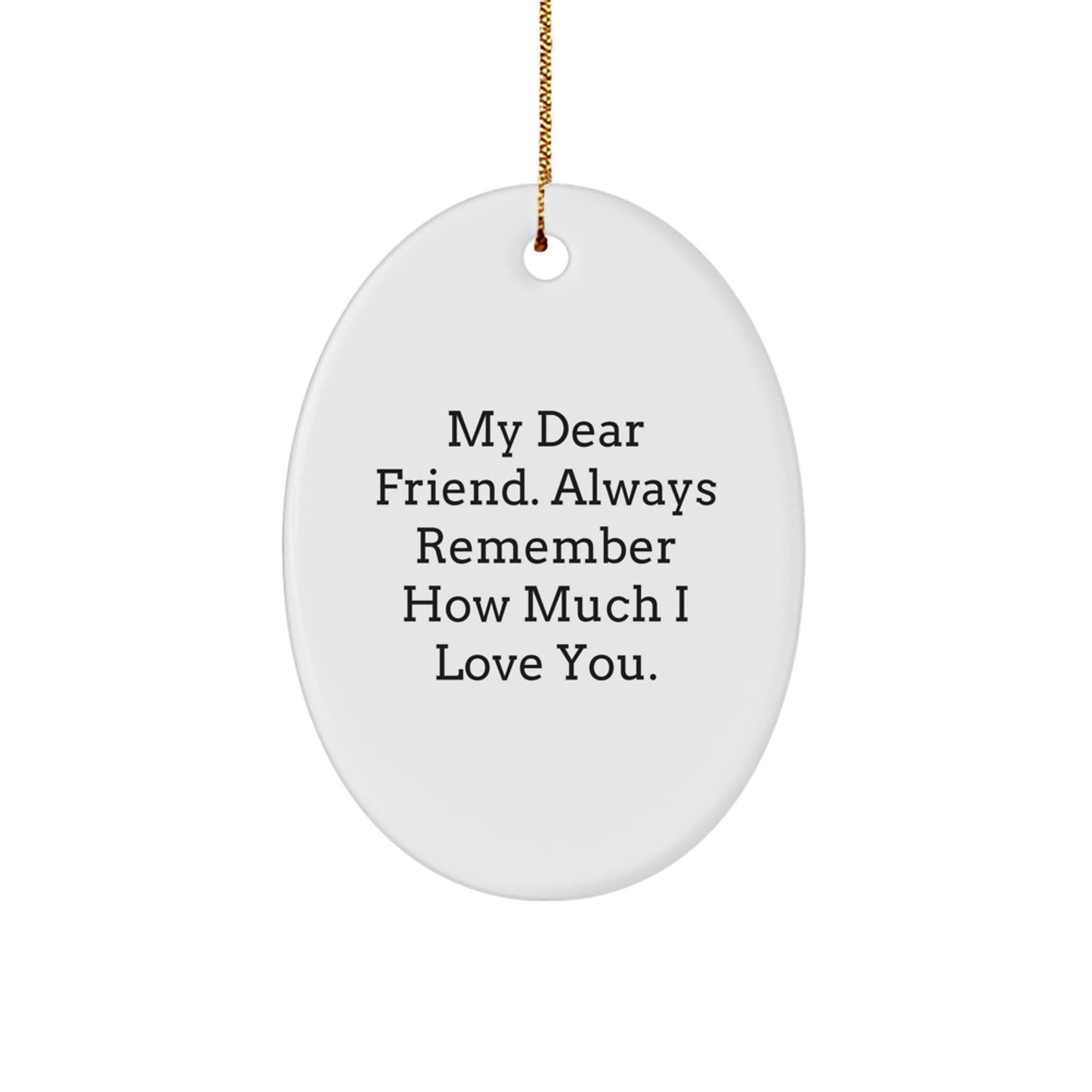 Gifts for Friend, Friends Oval Ornament with Funny Quote - My Dear Friend Always Remember - Image 1