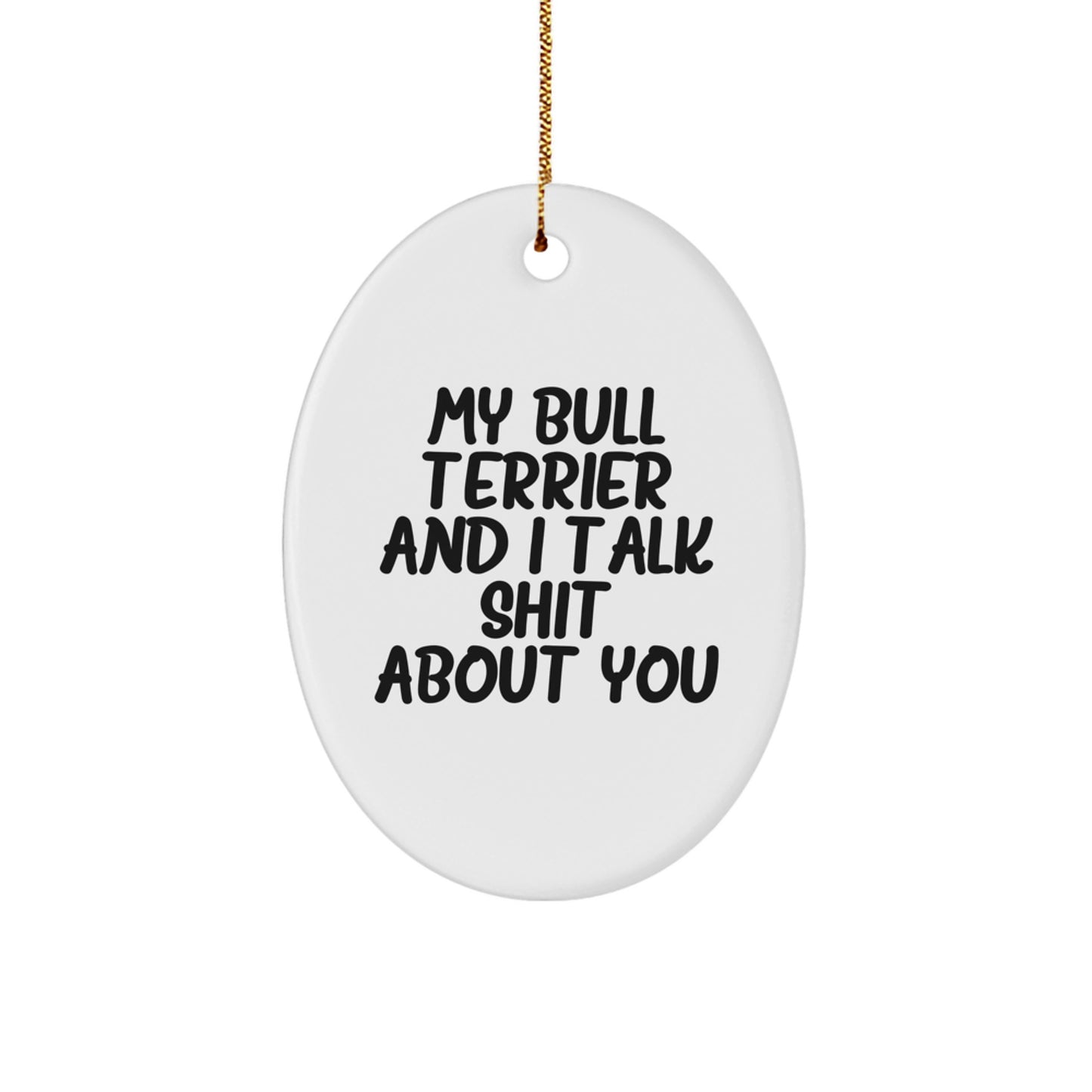 Funny Bull Terrier Dog Oval Ornament Gifts for Men Women Friends Family from My Bull Terrier And I Talk Shit About You - Image 1