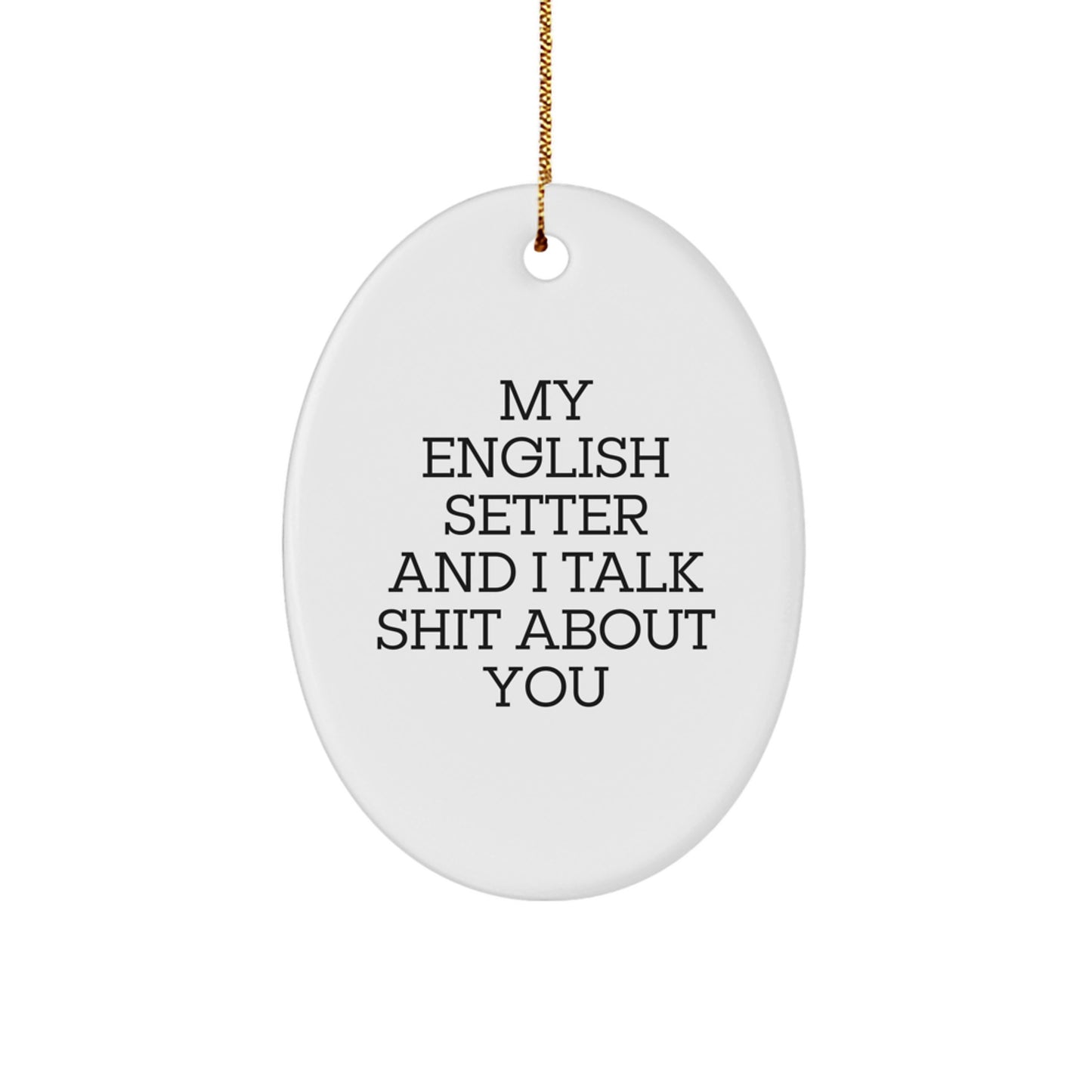 Funny English Setter Dog Oval Ornament Gifts for Men from Family - My English Setter And I Talk Shit About You Christmas Unique Gift - Image 1