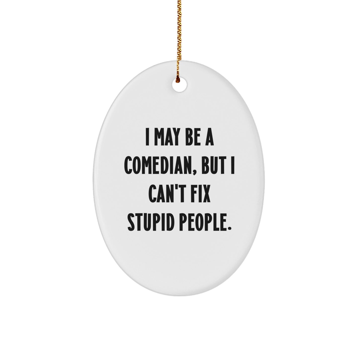 Funny Comedian Oval Ornament Gifts for Men from Friends - I May Be A Comedian, But I Can't Fix Stupid People. Christmas Unique Gifts - Image 1