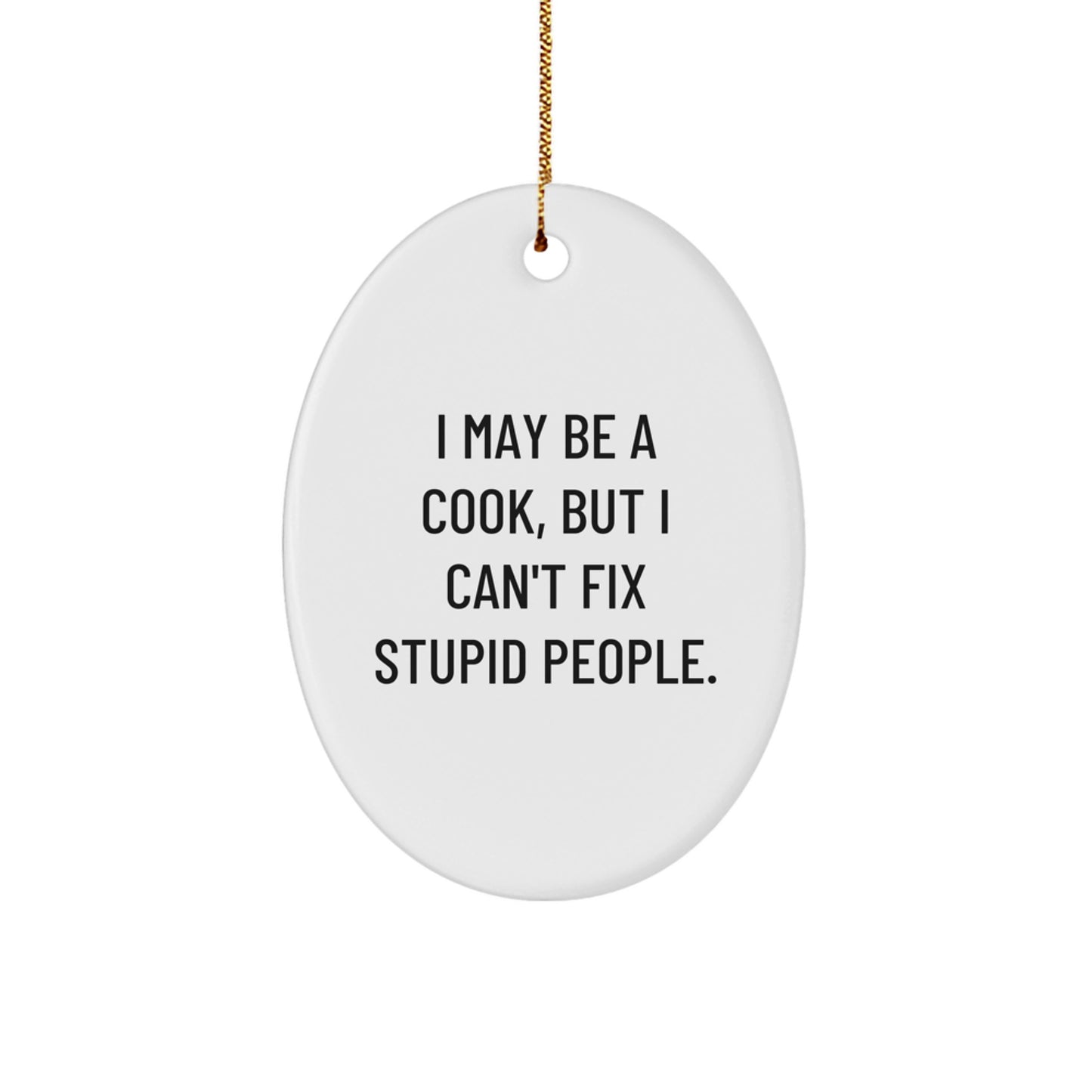 Funny Cook Gifts from Friends to Family - Oval Ornament with I May Be A Cook, But I Can't Fix Stupid People. - Christmas Unique Decorations - Image 1