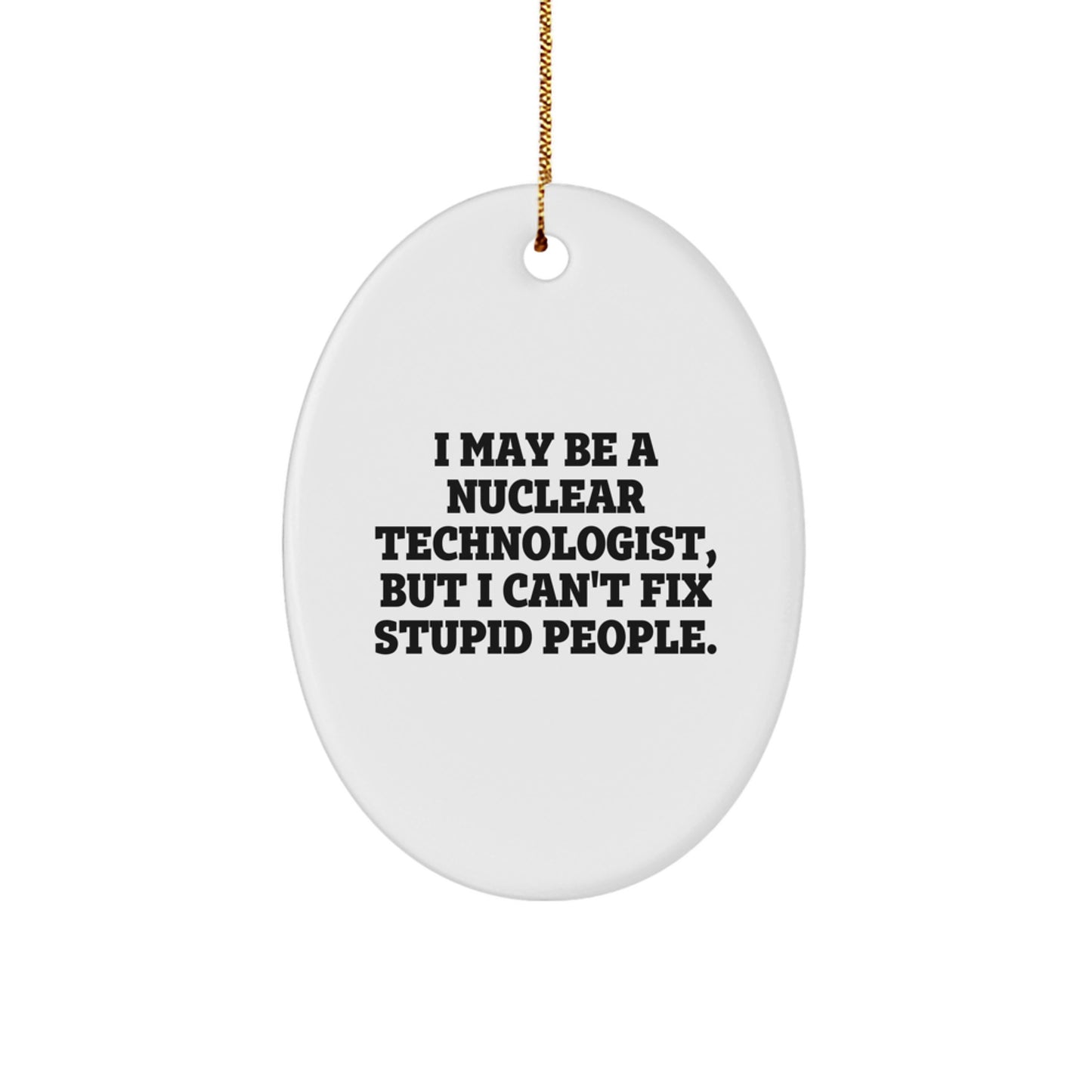 Funny Nuclear Technologist Oval Ornament Gifts from Friends for Christmas, I May Be a Nuclear Technologist - Image 1