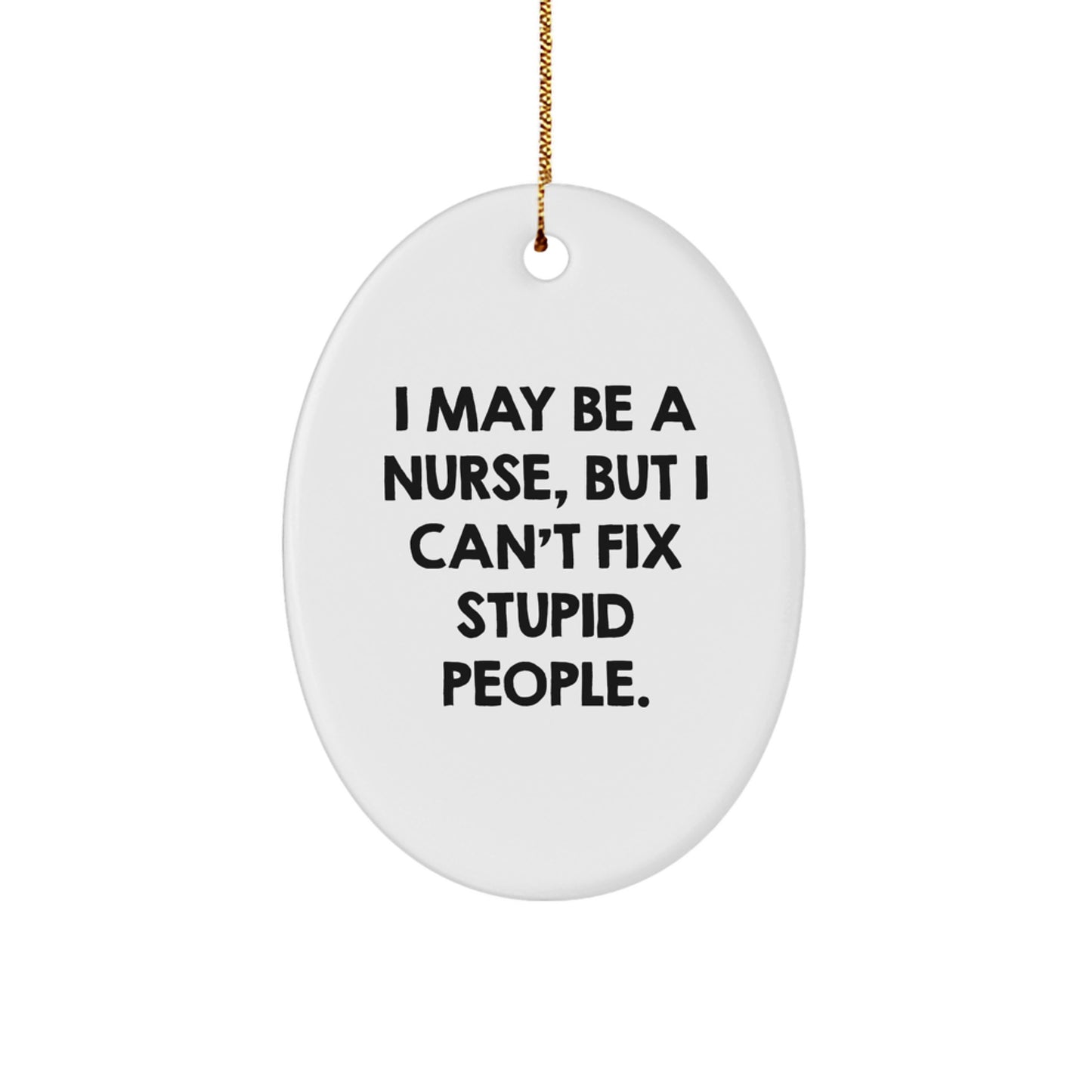 Funny Nurse Gifts, Oval Ornament I May Be A Nurse, But I Can't Fix Stupid People. Gifts from Family to Nurses at Christmas Unique Gifts - Image 1