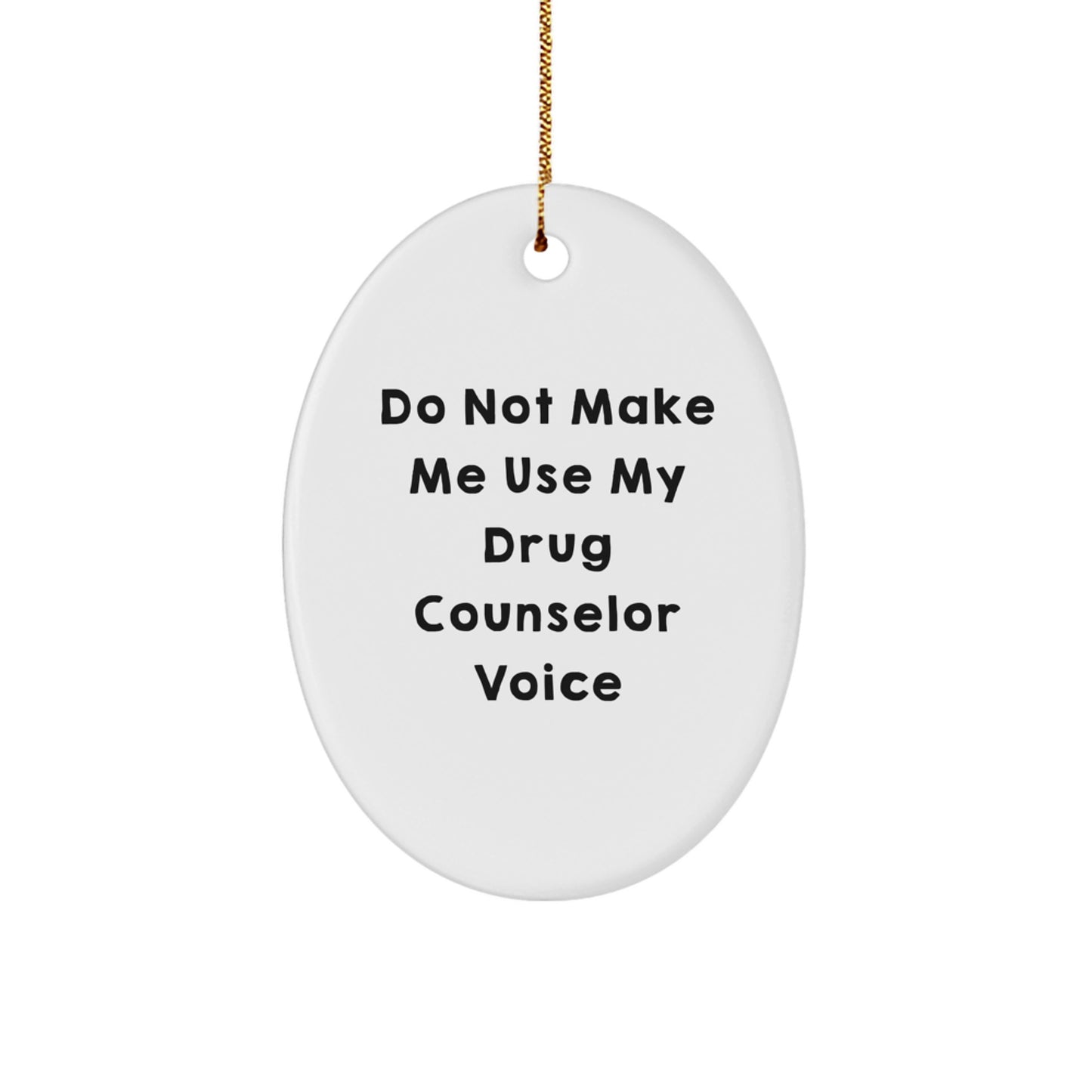 Funny Drug Counselor Oval Ornament Gifts from Men to Family - Do Not Make Me Use My Drug Counselor Voice - Christmas Unique Gifts - Image 1
