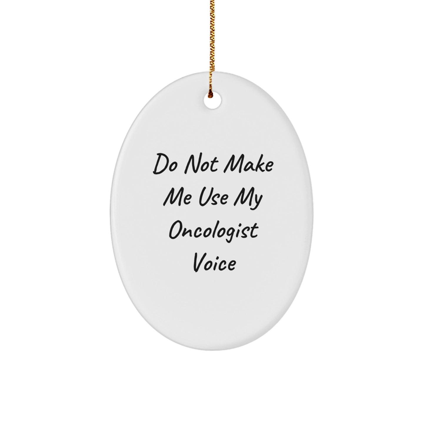 Funny Oncologist Gifts from Friends for Men Oval Christmas Ornament - Do Not Make Me Use My Oncologist Voice - Image 1