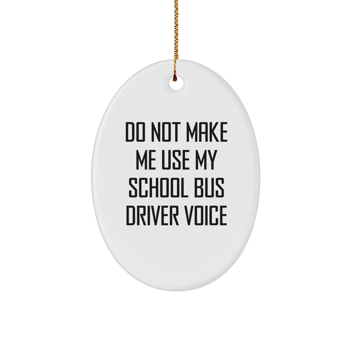 Funny School Bus Driver Gifts from Friends, for School Bus Driver, Oval Ornament with Do Not Make Me Use My School Bus Driver Voice Quote, Christmas Unique Gifts - Image 1