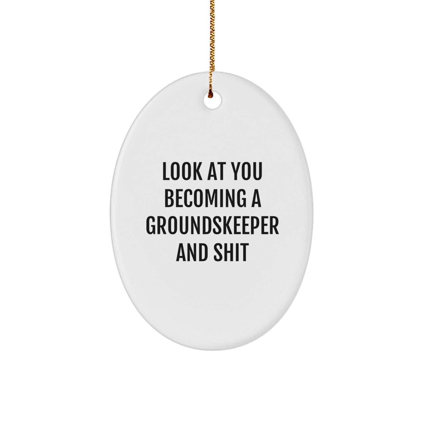 Funny groundskeeper Oval Ornament Gifts for Men from Friends and Family - Look At You Becoming A groundskeeper And Shit - Image 1