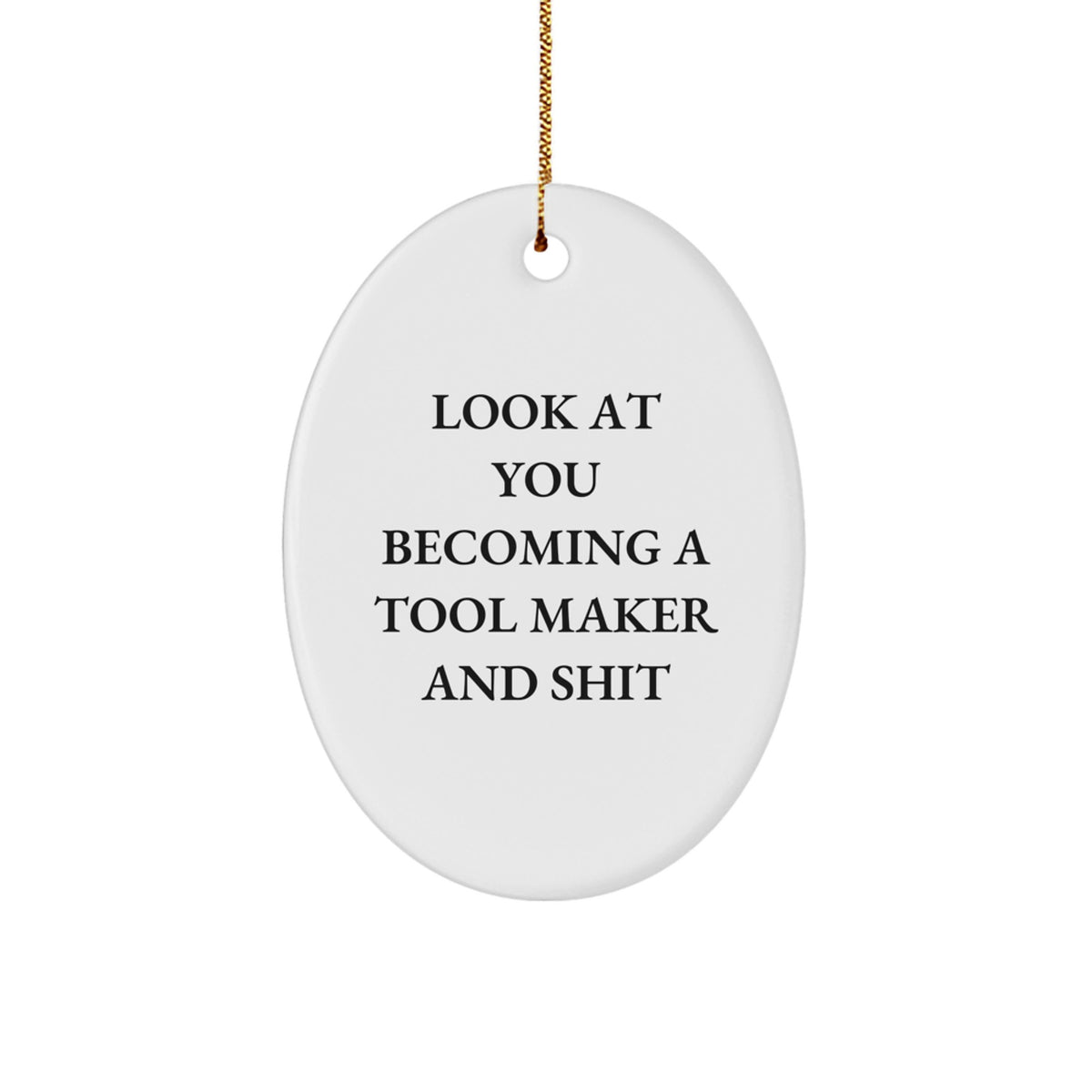 Funny Tool Maker Gifts - Oval Ornament for Men, Women, Friends, Coworkers, Family - Look At You Becoming A Tool Maker And Shit, Christmas Unique Gifts from Friends, Family, Coworkers - Image 1