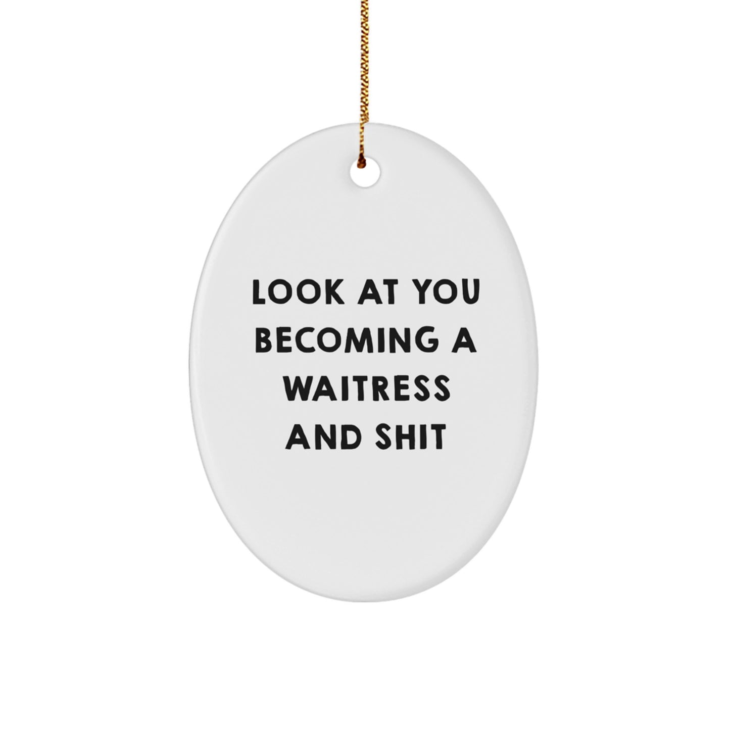 Funny Waitress Gifts for Waitress, Oval Ornament Decorations, Gifts from Men, Women, Friends to Waitress, Look At You Becoming A 'Waitress' And Shit - Image 1