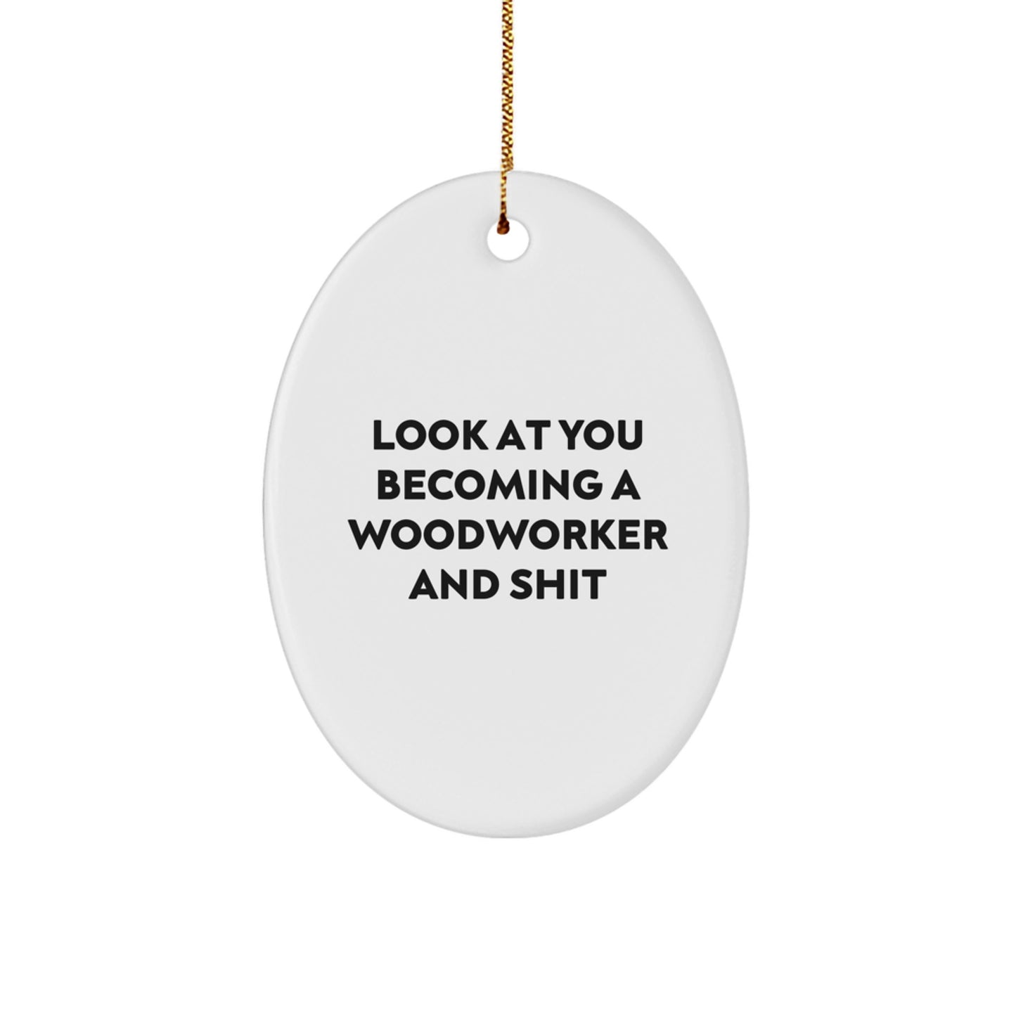 Funny Woodworker Gifts for Men, Oval Ornament, Look At You Becoming A Woodworker And Shit, Gifts from Family for Christmas Unique Gifts - Image 1