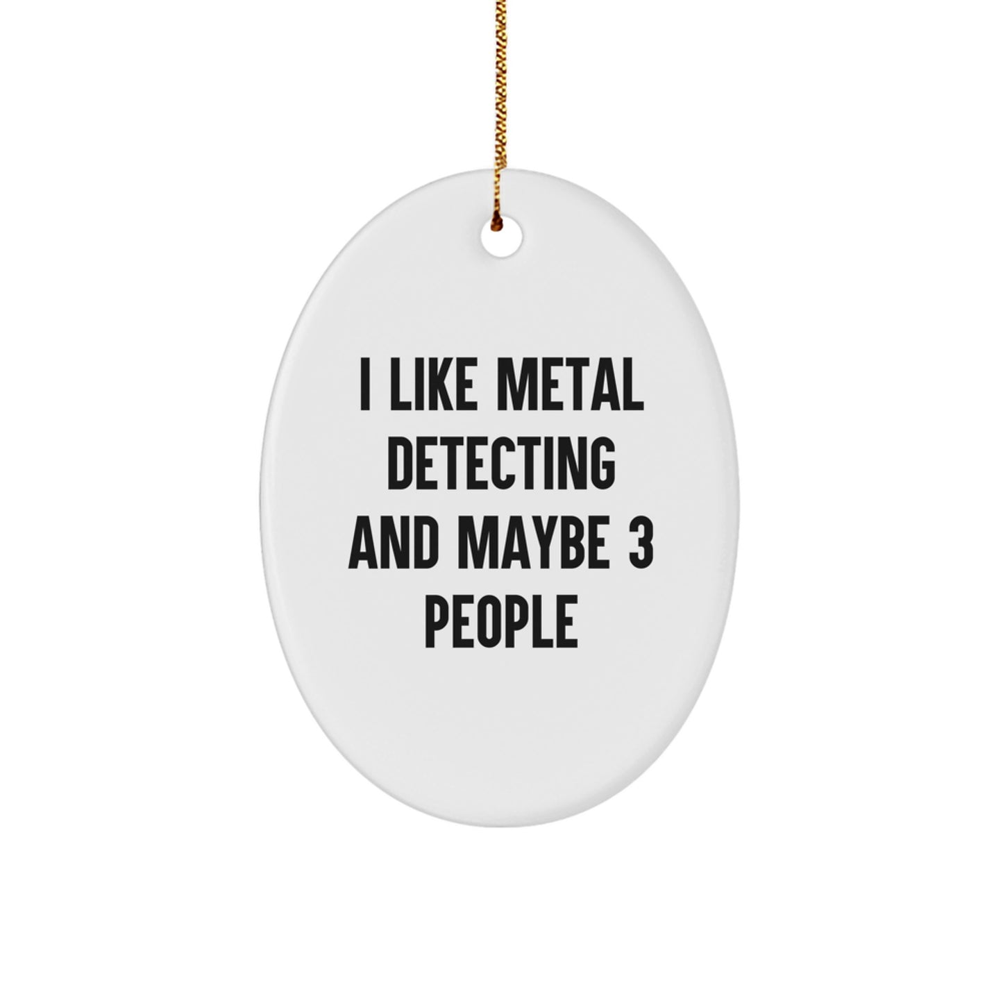 Funny Metal Detecting Gifts for Friends, Oval Ornament 'I Like Metal Detecting And Maybe 3 People', Christmas Unique Gifts from Friends - Image 1