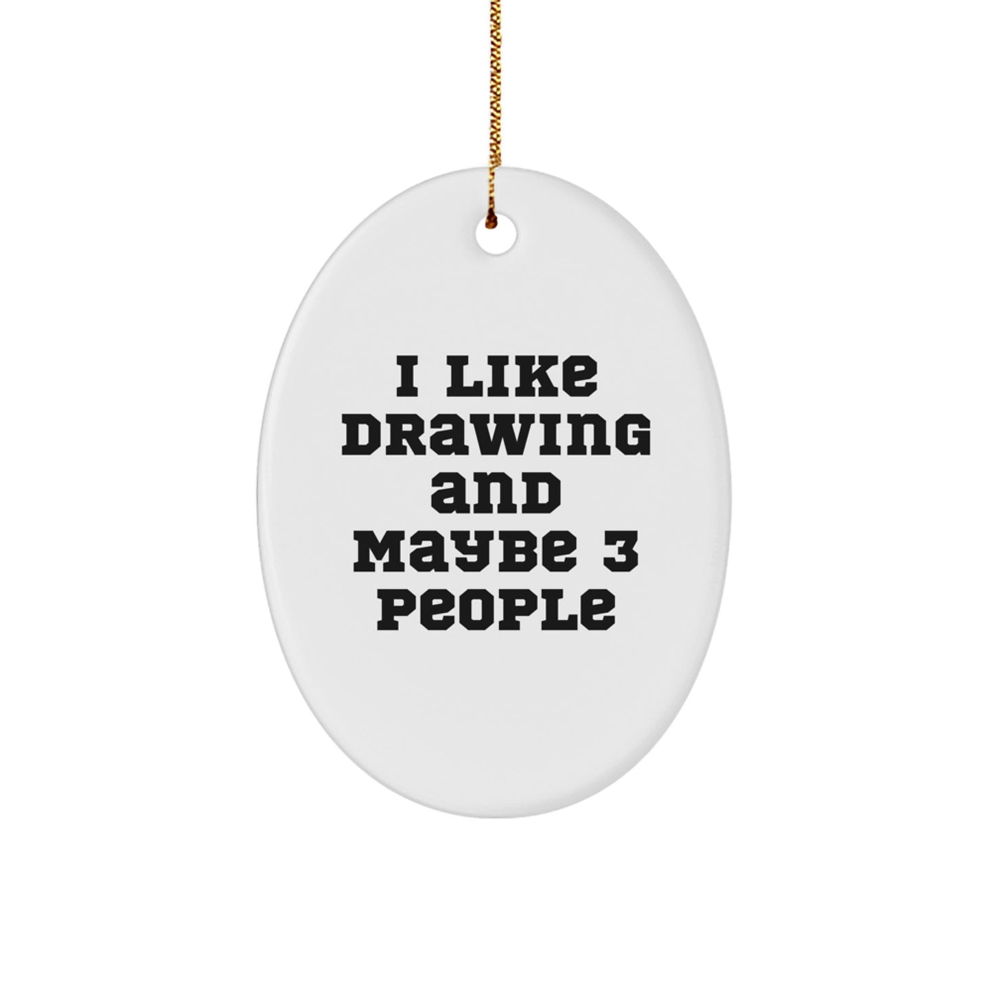 Funny Oval Ornament Gift for Drawing Enthusiasts, 'I Like Drawing And Maybe 3 People' Quote, White, Christmas Unique Gifts from Friends to Family - Image 1
