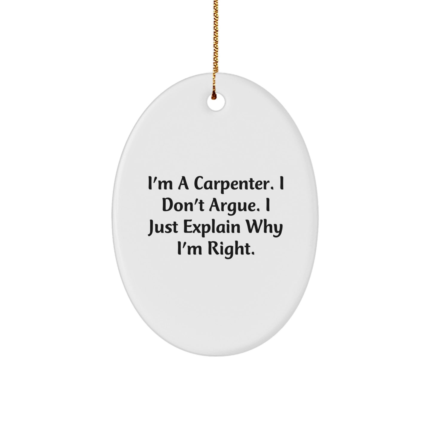 Funny Carpenter Gifts for Men Oval Ornament 'I'm a Carpenter I Don't Argue I Just Explain Why I'm Right' Christmas Unique Gifts from Friends to Family - Image 1