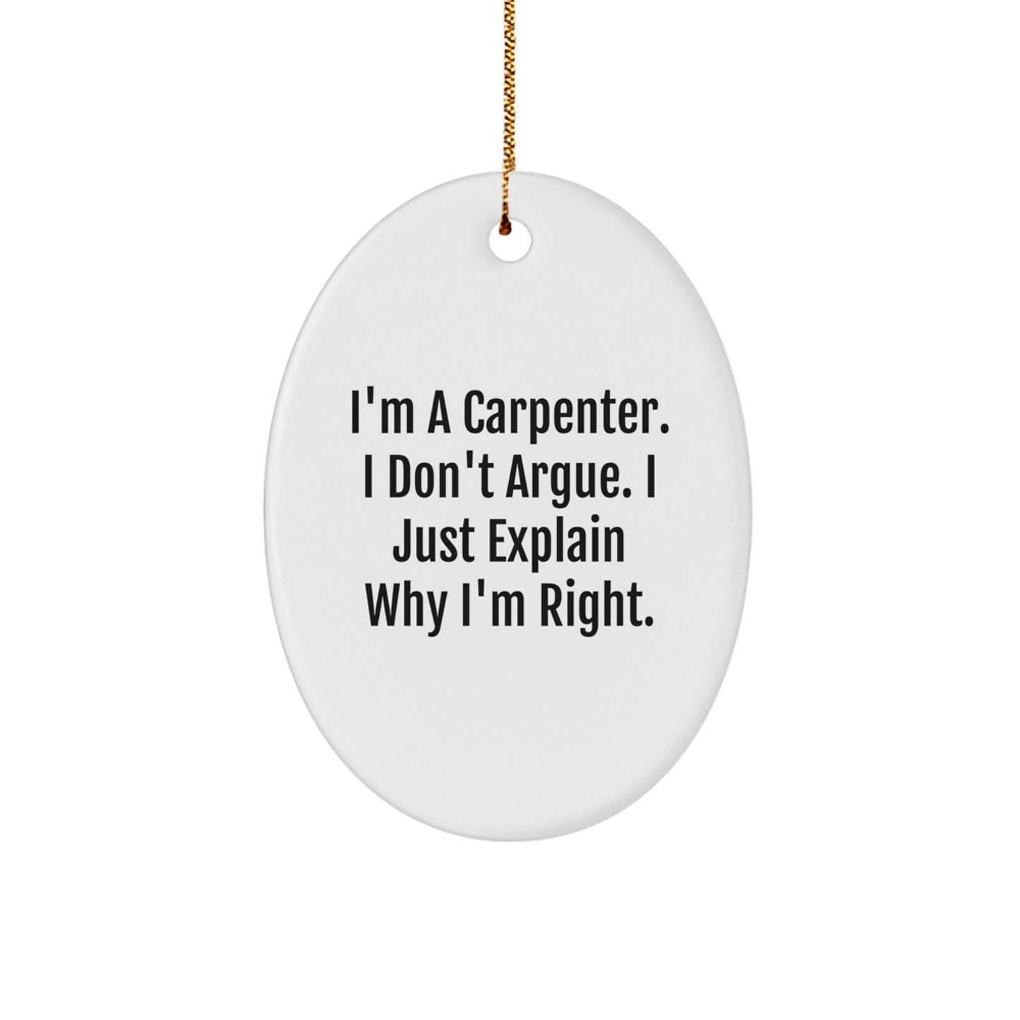 Funny Carpenter Gifts for Men, Oval Ornament with 'I'm A Carpenter I Don't Argue I Just Explain Why I'm Right' Quote, Christmas Unique Gifts from Friends, Family, Coworkers - Image 1