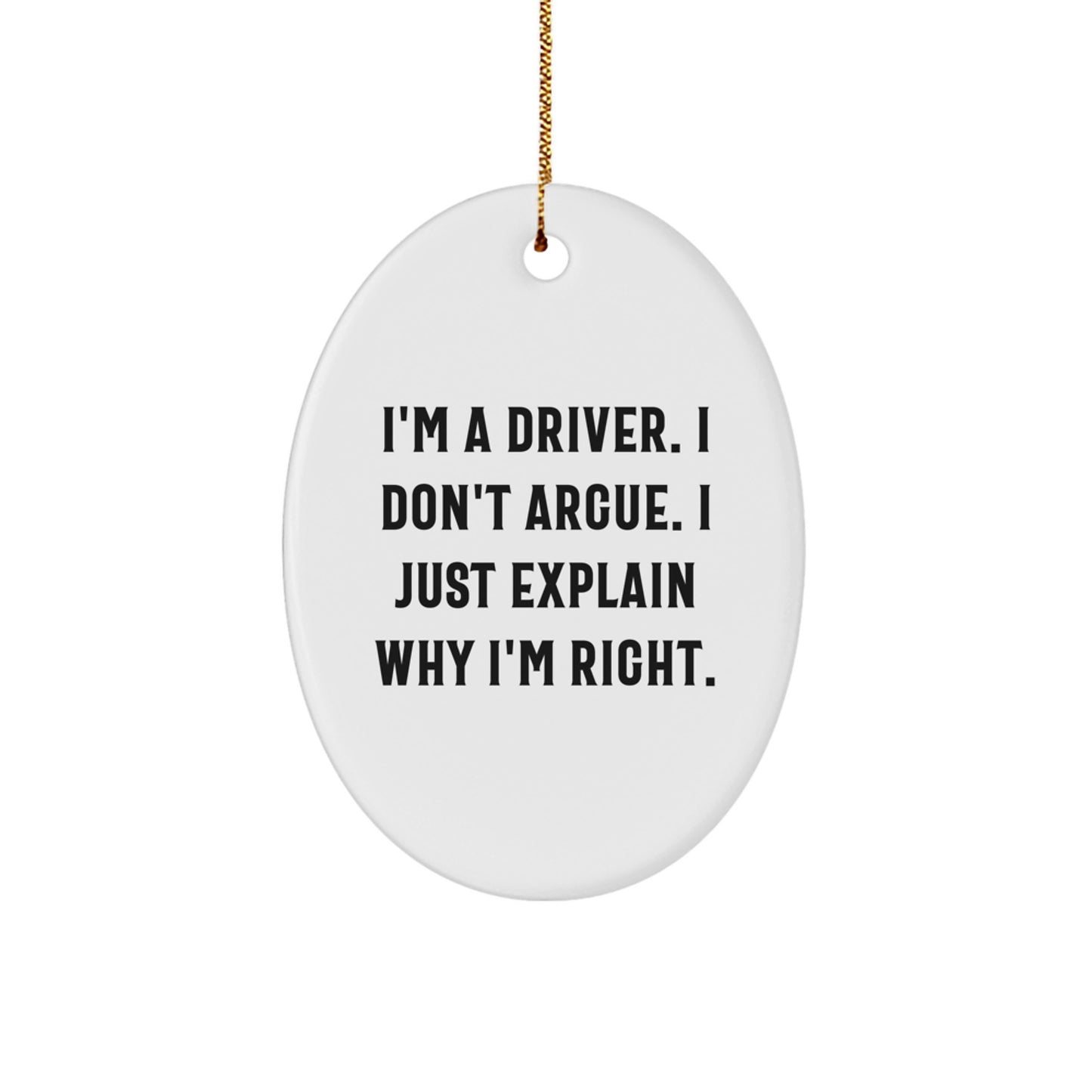 Funny Driver Gifts Idea - 'I'm A Driver. I Don't Argue. I Just Explain Why I'm Right.' Oval Ornament - Image 1