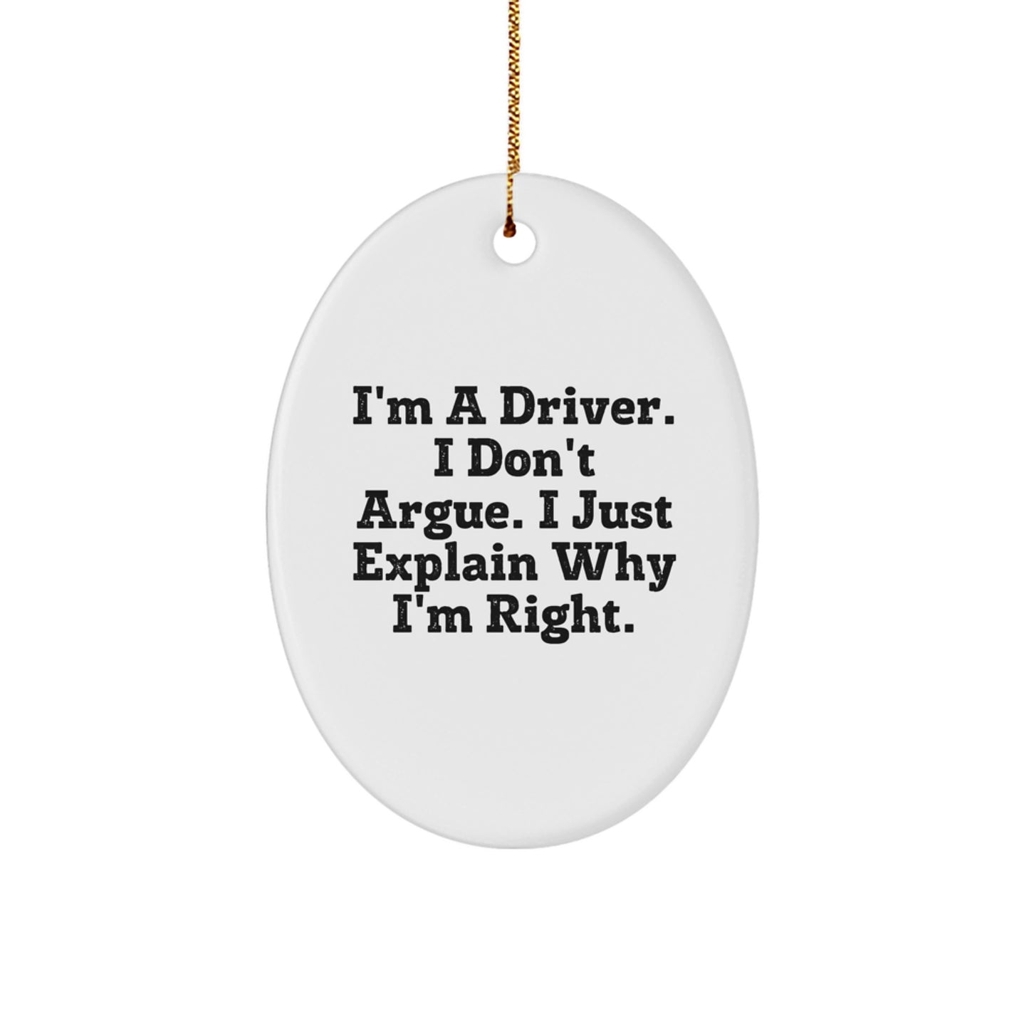 Funny Driver Gifts, I'm A Driver. I Don't Argue. I Just Explain Why I'm Right. - Oval Ornament for Driver, Unique Christmas Unique Gifts from Friends to Drivers - Image 1