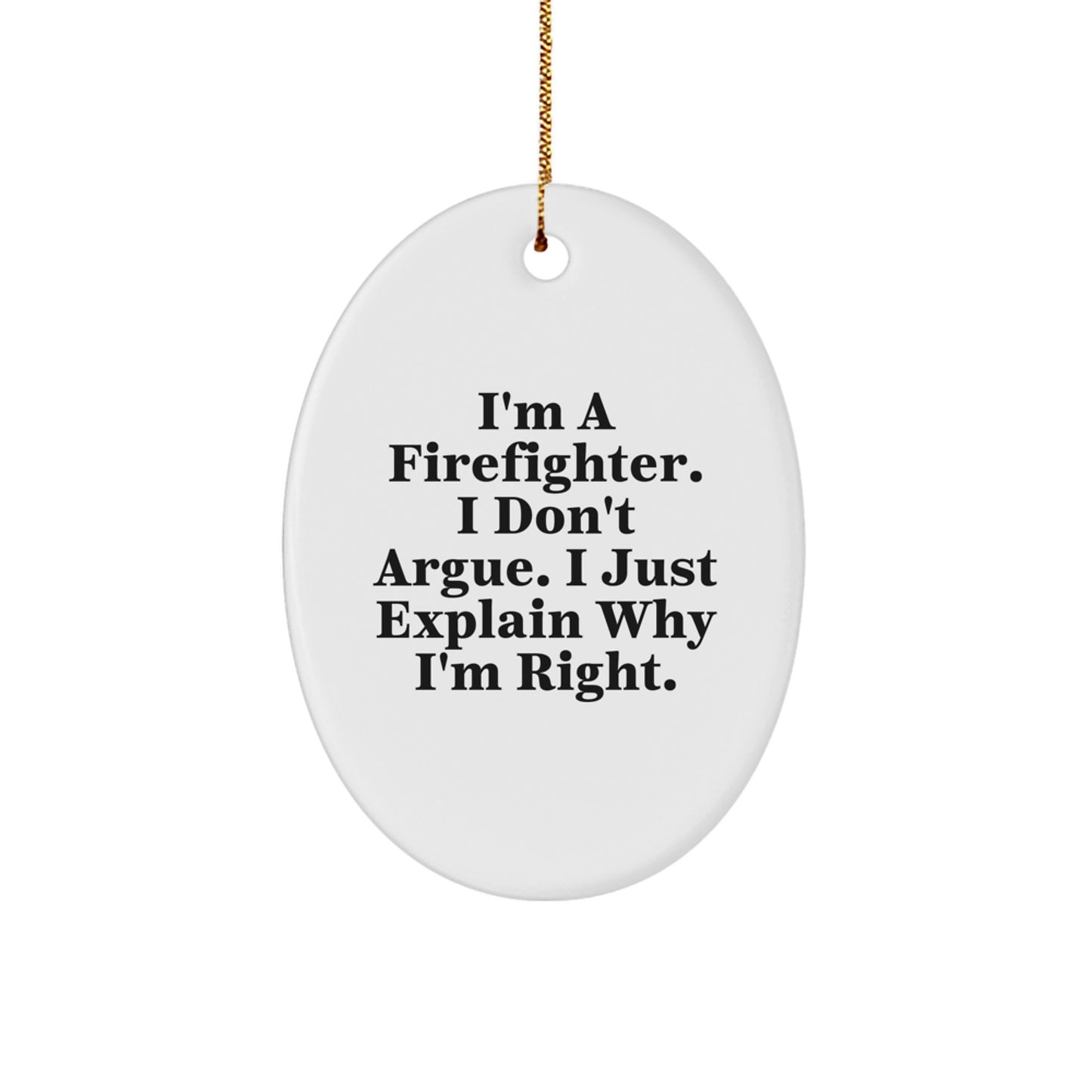 Firefighter Gifts from Family - Funny Oval Ornament I'm A Firefighter. I Don't Argue. I Just Explain Why I'm Right. - Christmas Unique Gifts - Image 1
