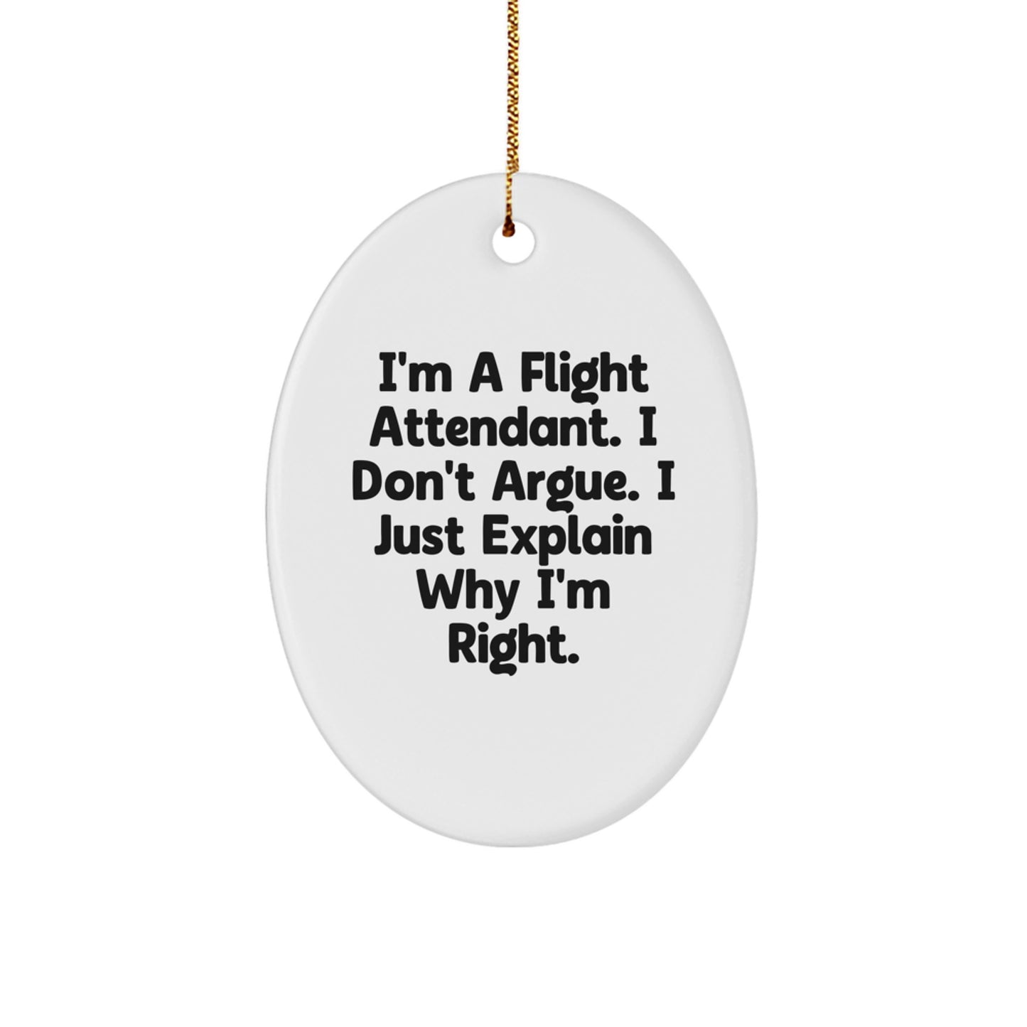 Funny Flight Attendant Gifts for Men - I'm A Flight Attendant. I Don't Argue. I Just Explain Why I'm Right. Christmas Unique Ornament - Image 1