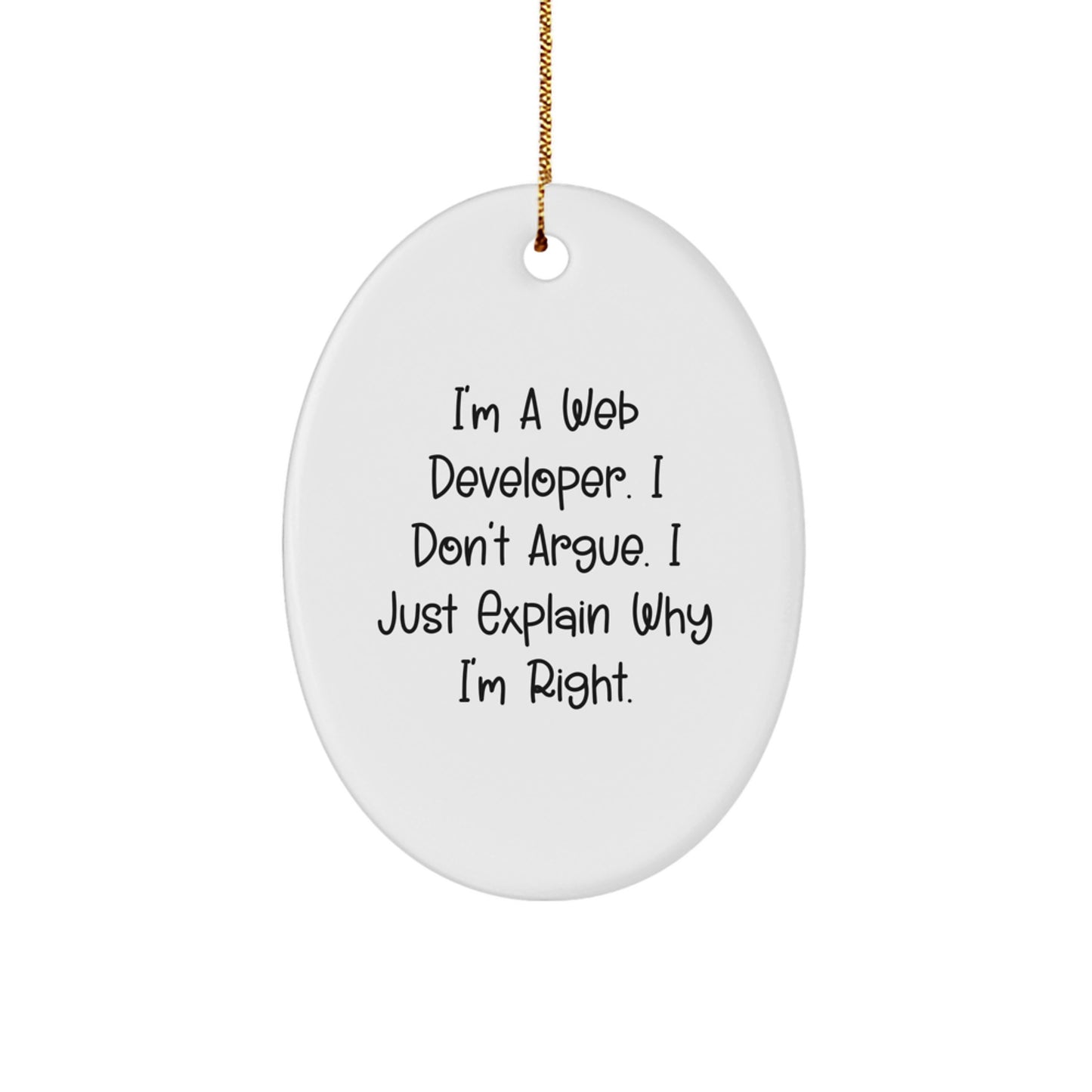 Funny Web Developer Oval Ornament Gifts from Friends for Men, Women, Coworkers - I'm A Web Developer. I Don't Argue. I Just Explain Why I'm Right. Christmas Unique - Image 1