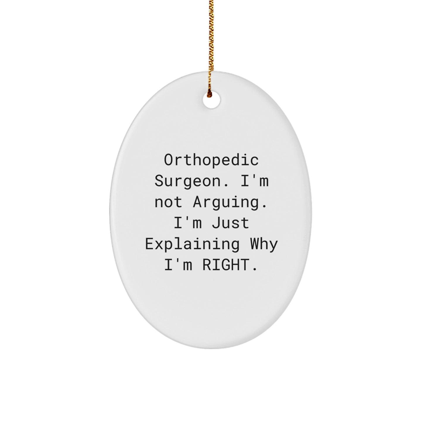 Orthopedic Surgeon Funny Gifts from Men to Friends during Christmas Unique Gifts - Oval Ornament - 'Orthopedic Surgeon I'm Not Arguing I'm Just Explaining Why I'm Right' Christmas Decorations - Image 1