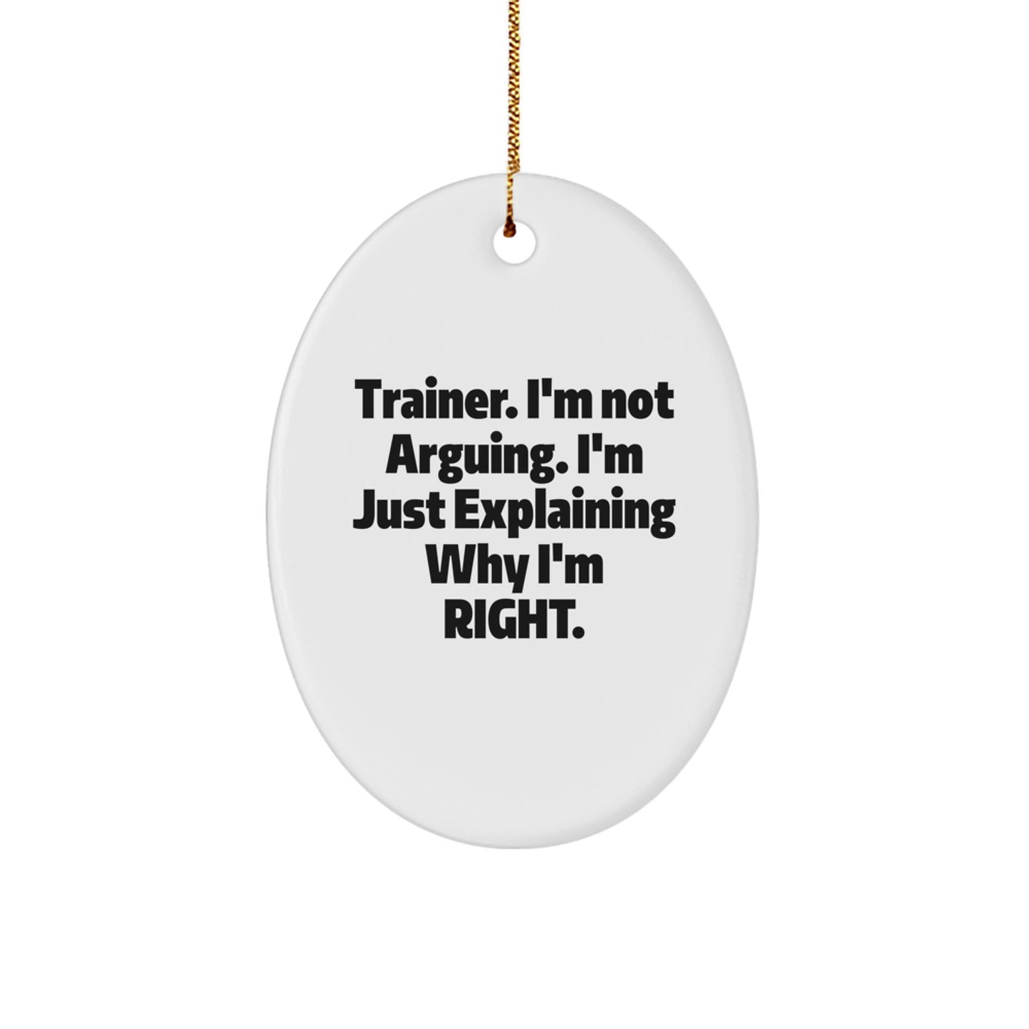 Funny Trainer Gifts from Friends Christmas Oval Ornaments, Trainer I'm Not Arguing I'm Just Explaining Why I'm Right, Oval Ornament - Image 1