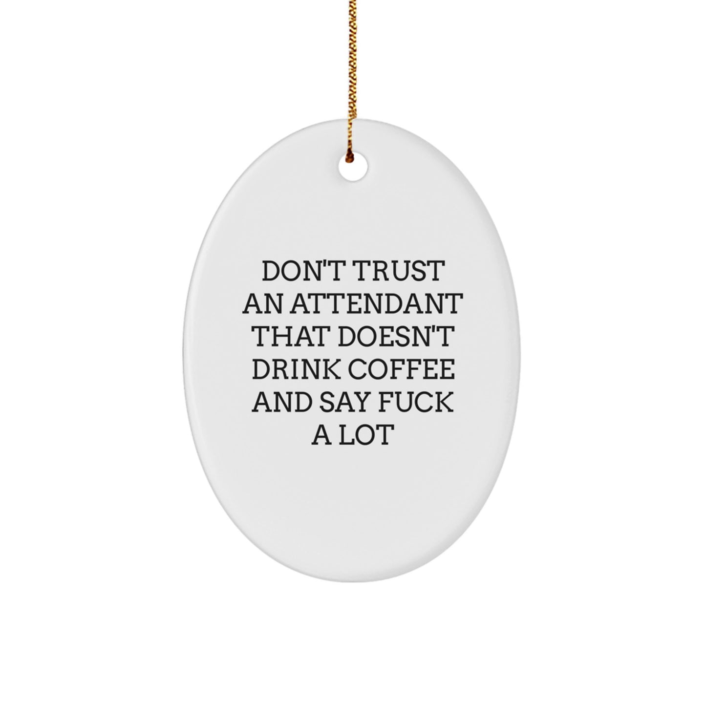 Funny Attendant Gifts from Men to Women, Oval Ornament Don't Trust an Attendant That Doesn't Drink Coffee and Say F--k A Lot - Image 1