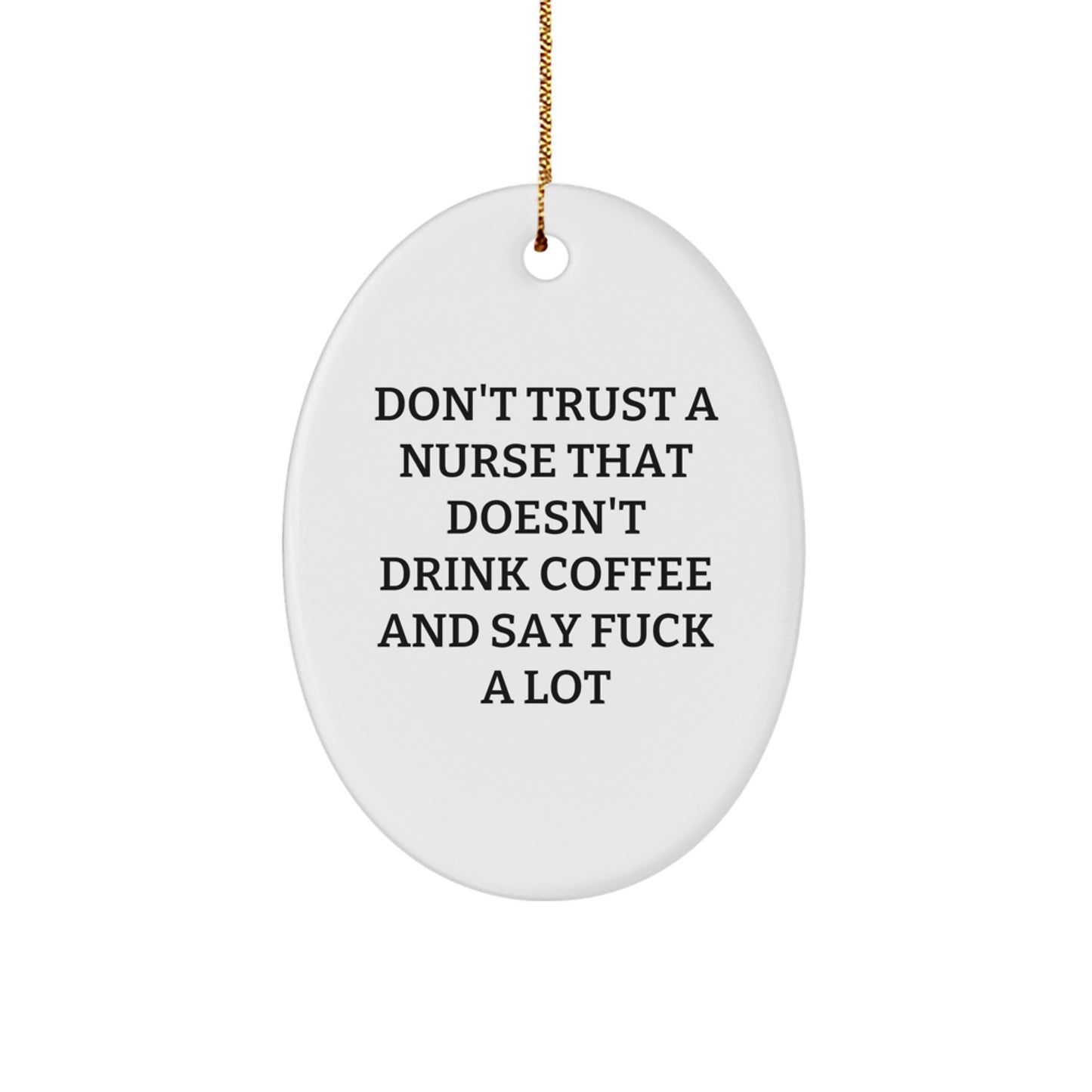 Funny Nurse Gifts from Friends for Christmas Unique Oval Ornament, Don't Trust A Nurse That Doesn't Drink Coffee And Say 'F--k A Lot', Nurse Appreciation - Image 1