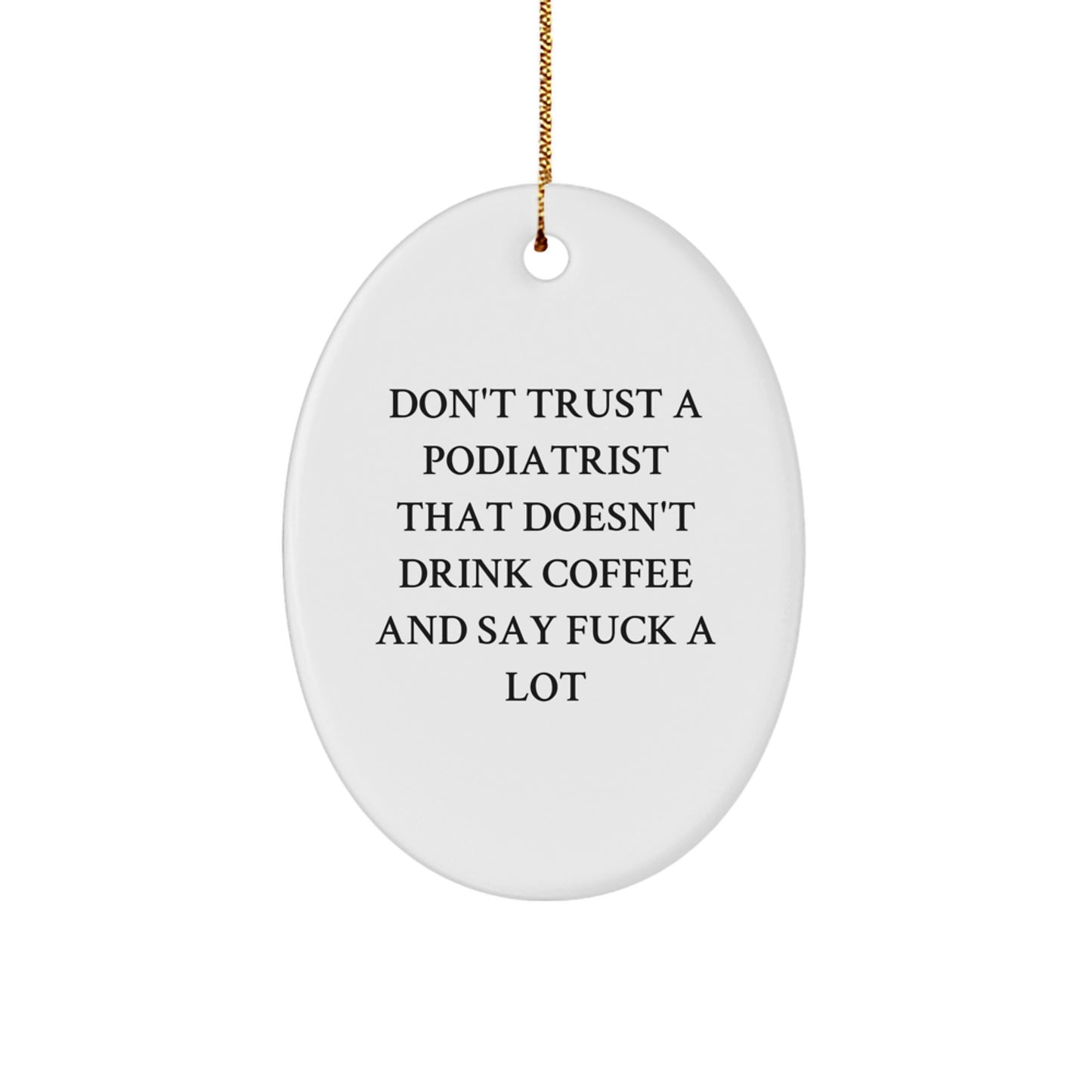 Funny Podiatrist Gifts from Men - Oval Ornament Don't Trust A Podiatrist That Doesn't Drink Coffee And Say F--k A Lot - Image 1