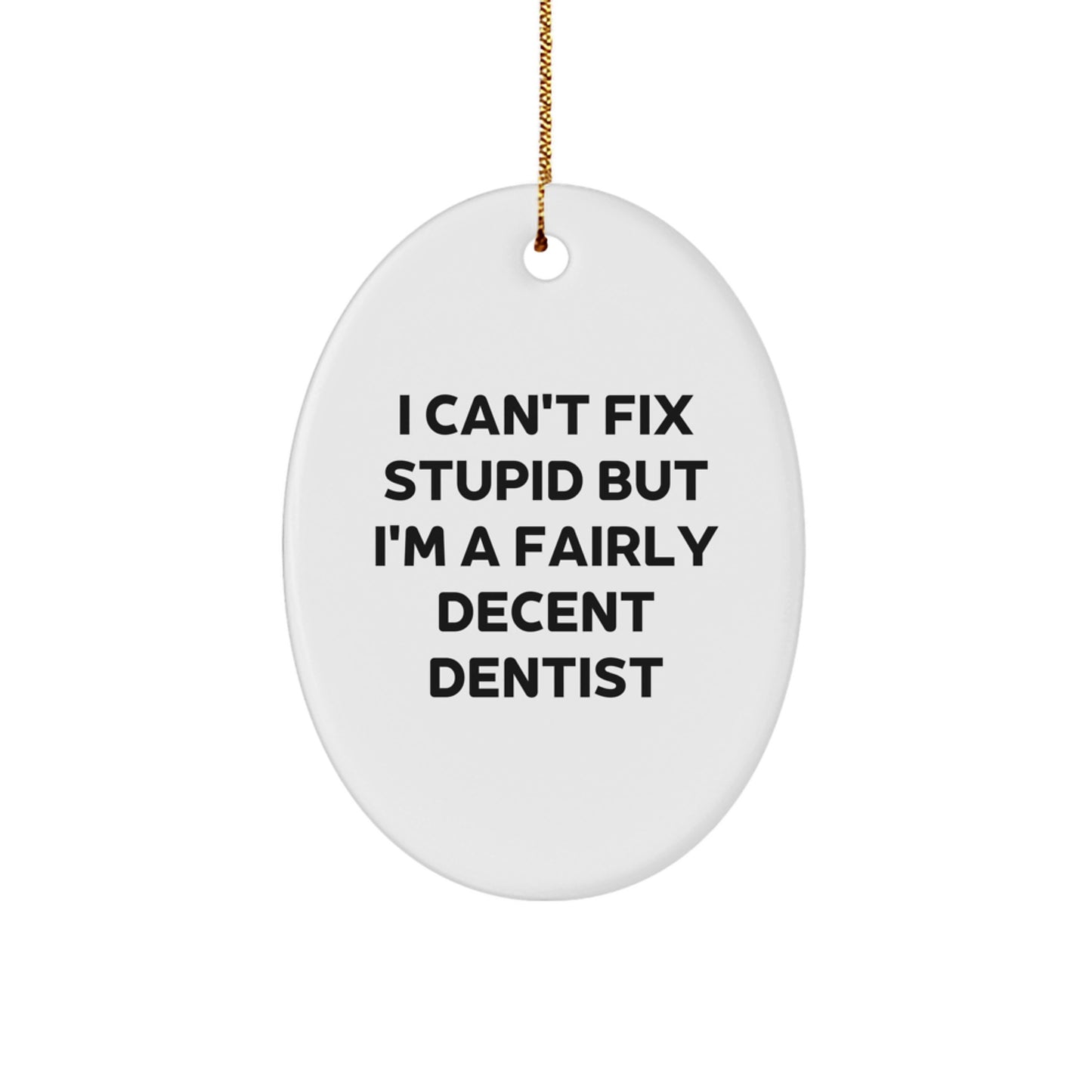 Funny Dentist Gifts for Christmas - Oval Ornament 'I Can't Fix Stupid But I'm A Fairly Decent Dentist' Gifts from Men to Friends - Image 1