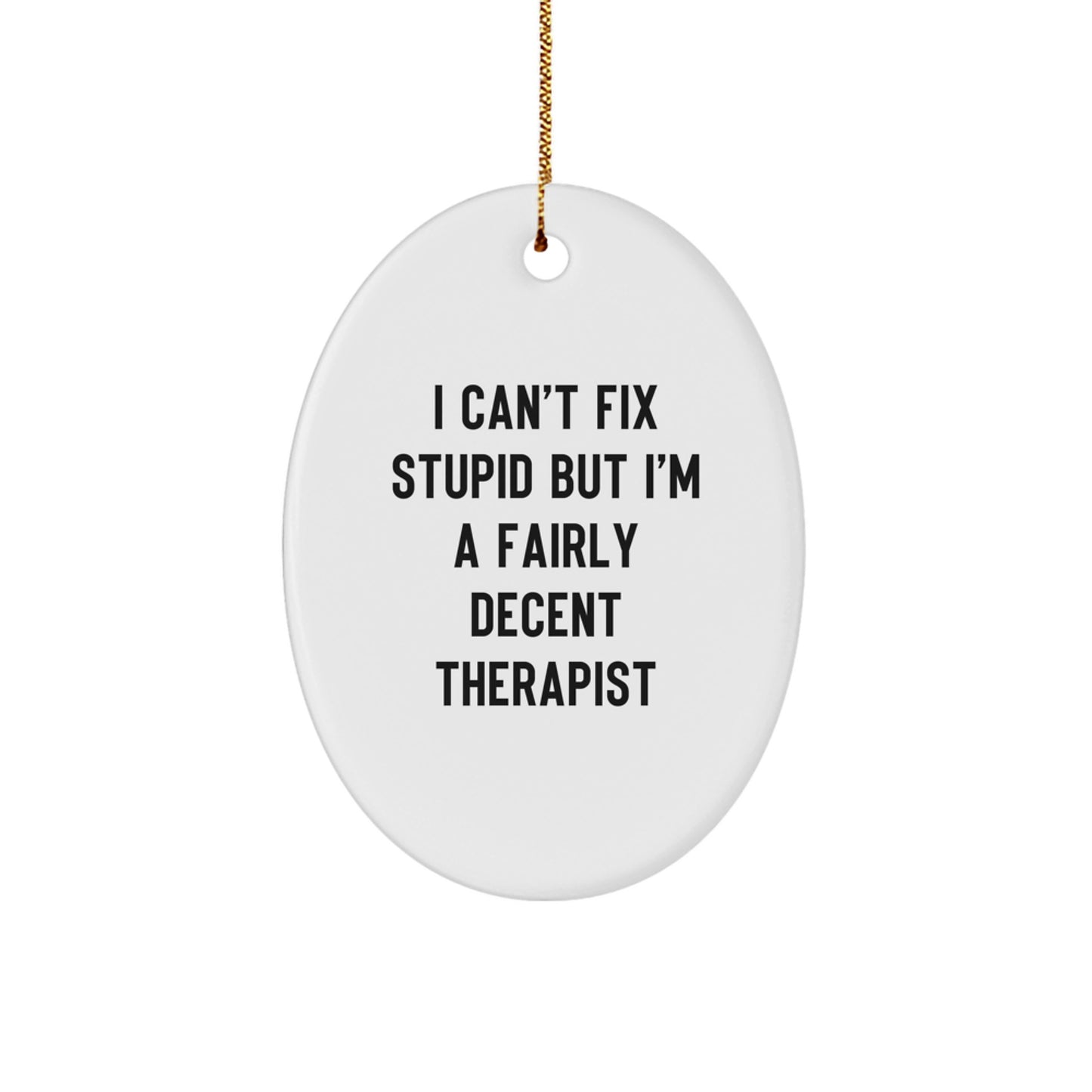 Funny Therapist Gifts from Men to Friends, Oval Ornament for Christmas with I Can't Fix Stupid But I'm A Fairly Decent Therapist Quote - Image 1