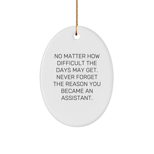 Inspirational Assistant Oval Ornament Gifts from Friends for Christmas, 'No Matter How Difficult The Days May Get. Never Forget The Reason You Became An Assistant.' - Image 1