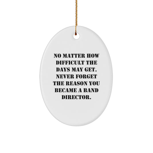 Inspirational Band Director Oval Ornament, Gifts from Friends and Family, No Matter How Difficult The Days May Get, Band Director Gifts for Christmas - Image 1
