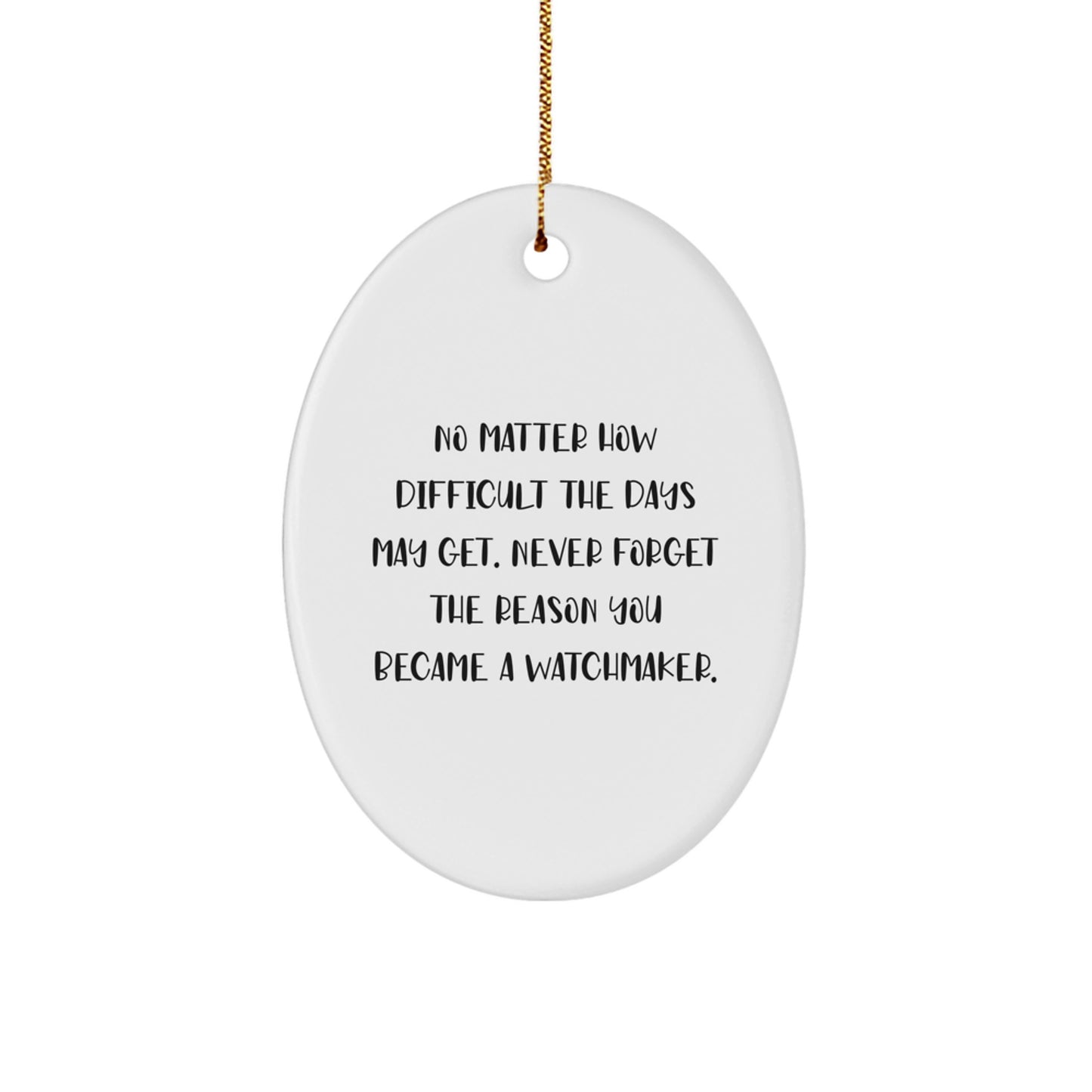 Watchmaker Gifts from Friends, Inspirational Oval Ornament for Watchmaker at Christmas Unique Gifts, Never Forget The Reason You Became A Watchmaker. - Image 1