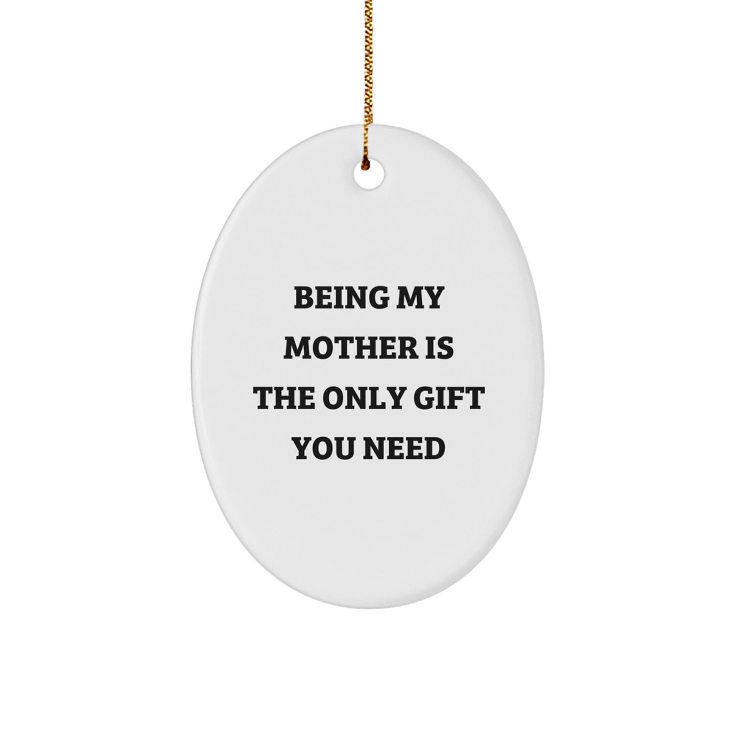 Funny Mom Oval Ornament Gifts from Men to Mother, Being My Mom Is the Only Gift You Need, Oval Ornament for Christmas Decorations - Image 1