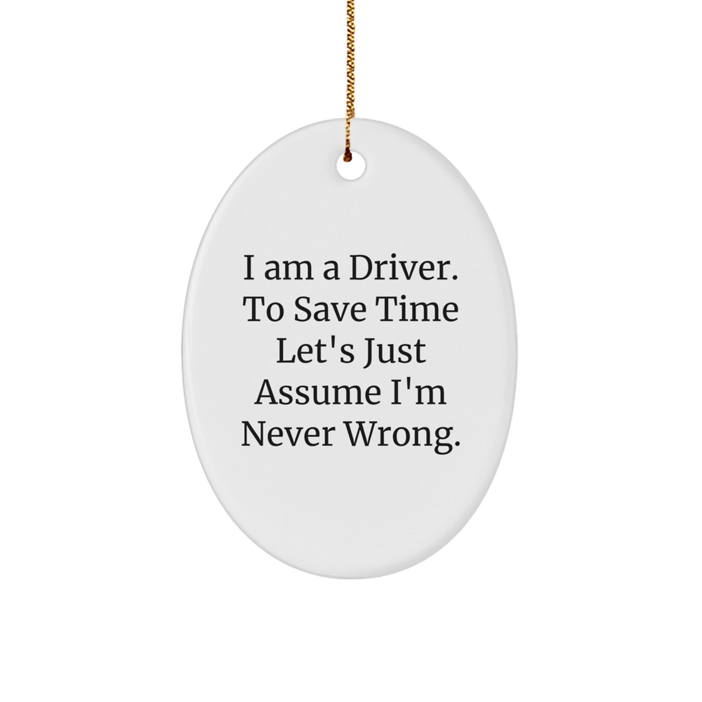 Funny Driver Gifts from Friends - Oval Ornament I Am A Driver To Save Time Lets Just Assume Im Never Wrong - Christmas Unique Gifts for Men - Image 1