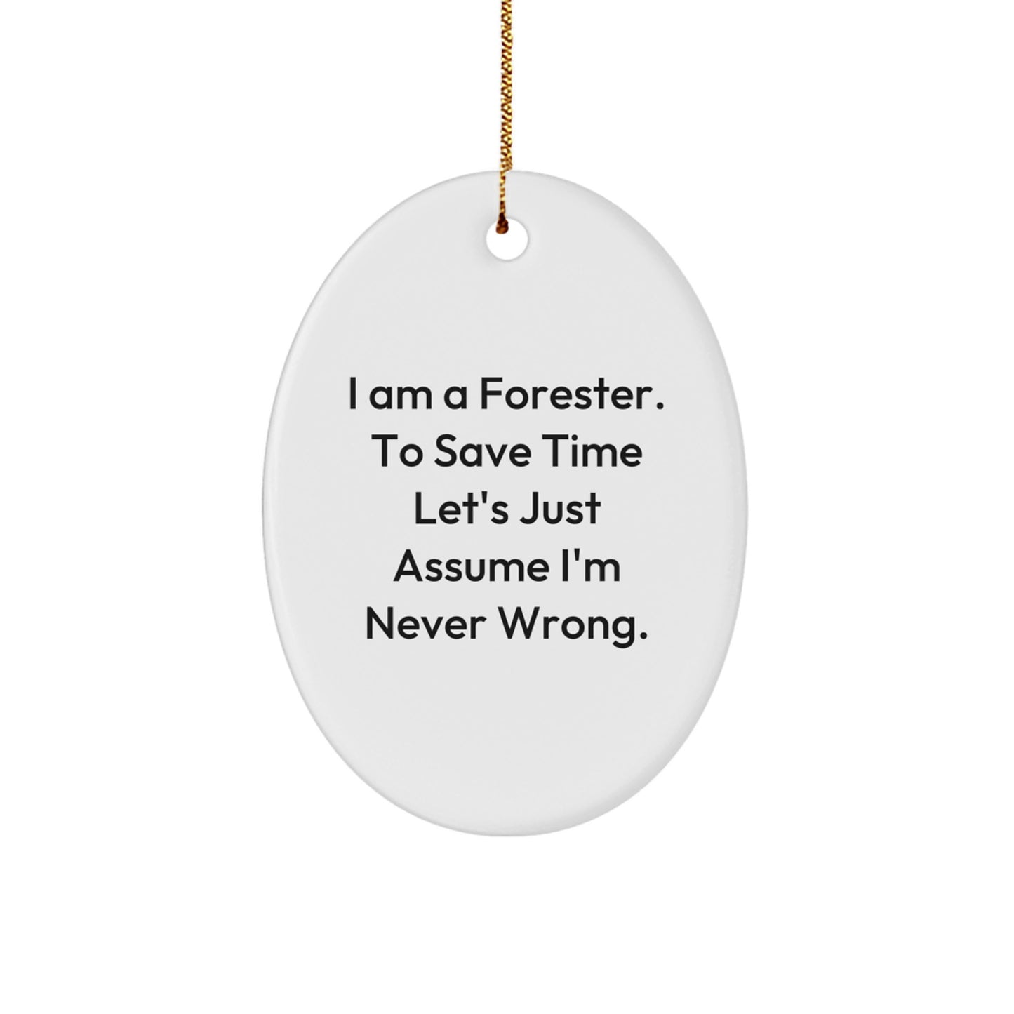 Funny Forester Gifts for Men - Oval Ornament 'I Am A Forester. To Save Time Let's Just Assume I'm Never Wrong.' Christmas Unique Gift from Friends - Image 1