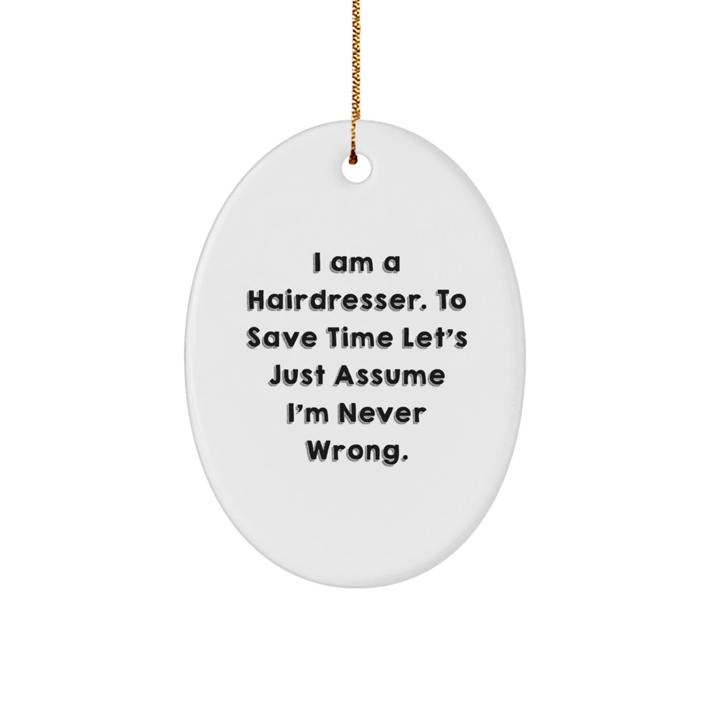 Funny Hairdresser Gifts from Friends - Christmas Unique Oval Ornament, I'm Never Wrong - White - Image 1