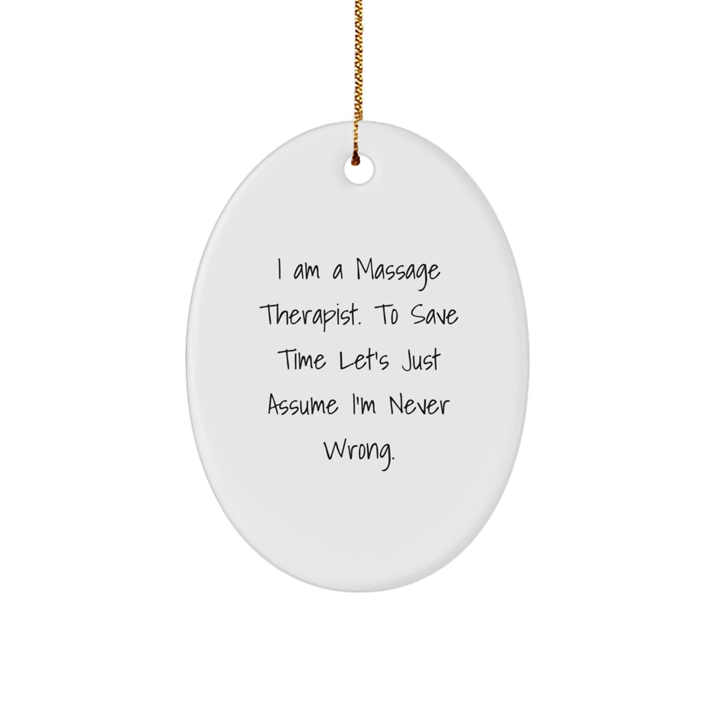 Funny Massage Therapist Gifts from Friends for Christmas - 'I Am A Massage Therapist. To Save Time Let's Just Assume I'm Never Wrong.' Oval Ornament - Image 1