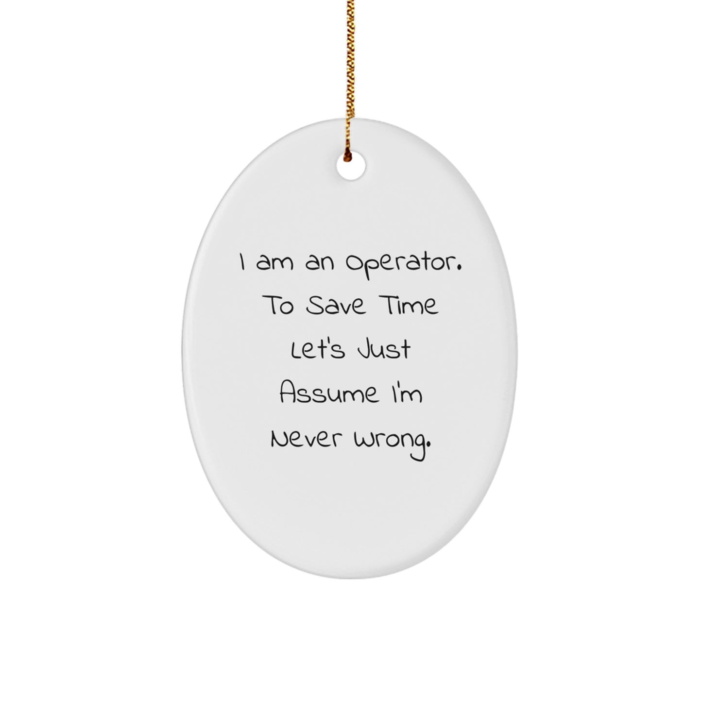 Operator Gifts, I Am An Operator. To Save Time Let's Just Assume I'm Never Wrong. Oval Ornament, Christmas Unique Gifts from Friends - Image 1