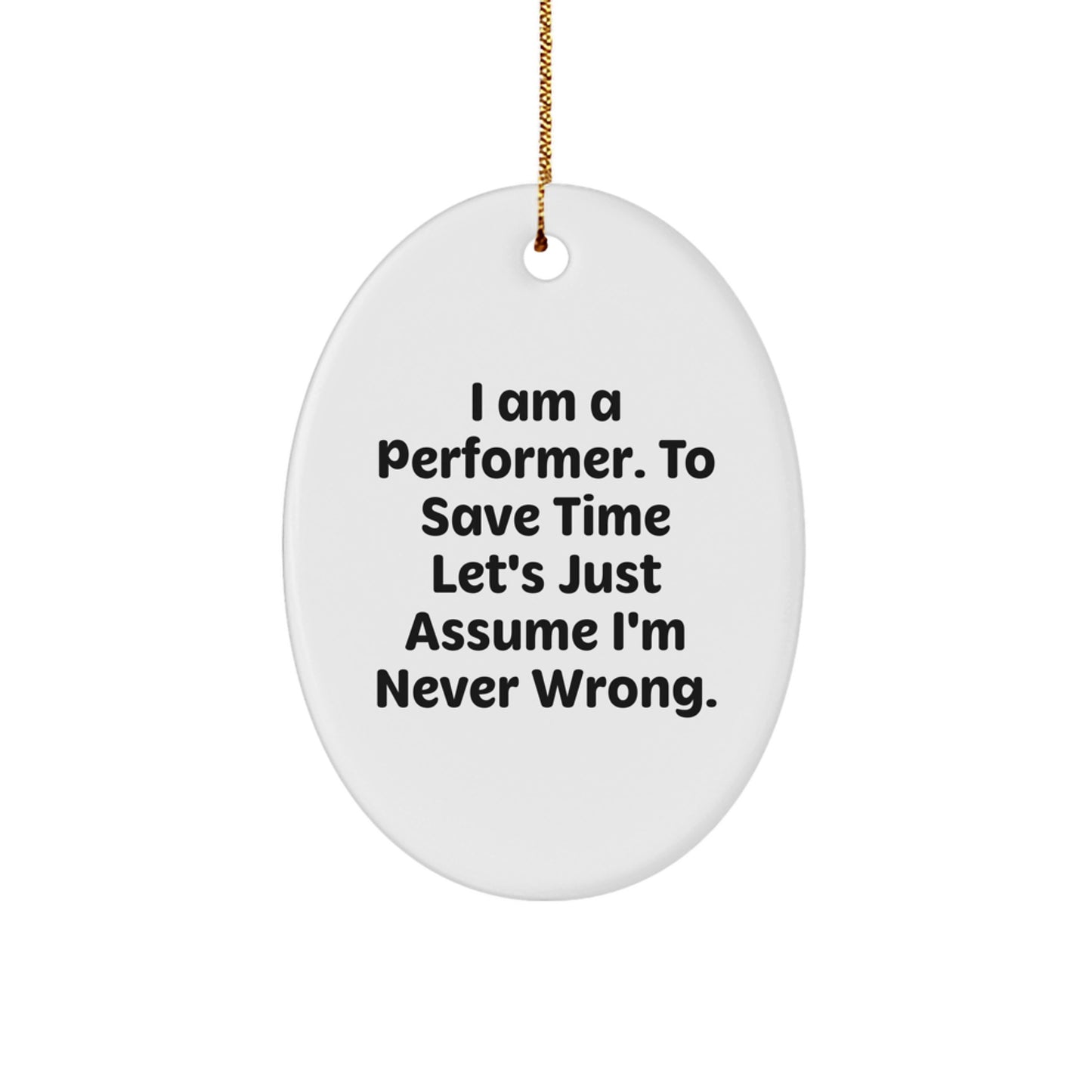 Funny Performer Gifts from Friends - Oval Ornament with 'I Am A Performer. To Save Time Let's Just Assume I'm Never Wrong.' Quote, Perfect for Christmas - Image 1