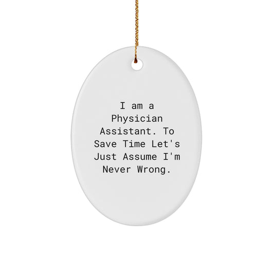 Gifts for Physician Assistants - Funny Oval Ornament from Friends - I Am A Physician Assistant. To Save Time Let's Just Assume I'm Never Wrong. - Image 1
