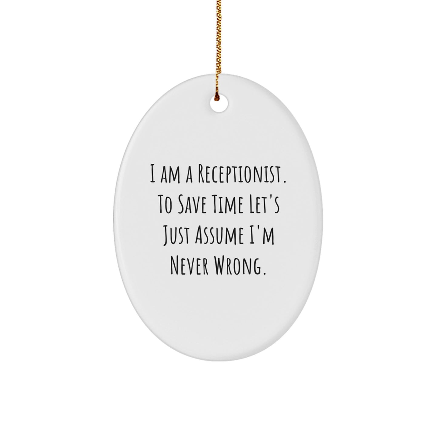 Funny Receptionist Gifts, Oval Ornament for Christmas, 'I Am A Receptionist. To Save Time Let's Just Assume I'm Never Wrong.' - Image 1