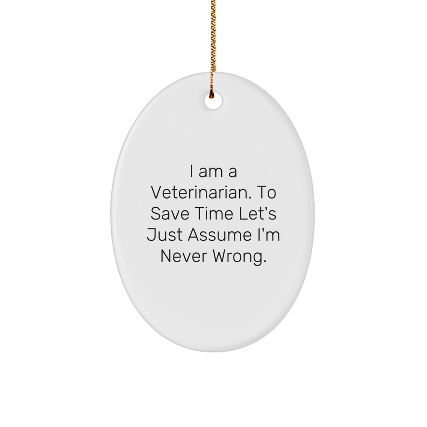 Funny Veterinarian Gifts for Men Oval Ornament, 'I Am A Veterinarian. To Save Time Let's Just Assume I'm Never Wrong.' Christmas Unique - Image 1