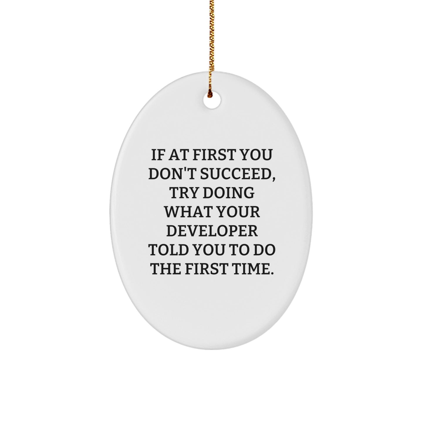 Gifts from Men, Developer Christmas Unique Oval Ornaments - Funny Oval Ornament Developer Gifts for Men, If 'At First You Don't Succeed, Try Doing What Your Developer Told You To Do The First Time.> - Image 1