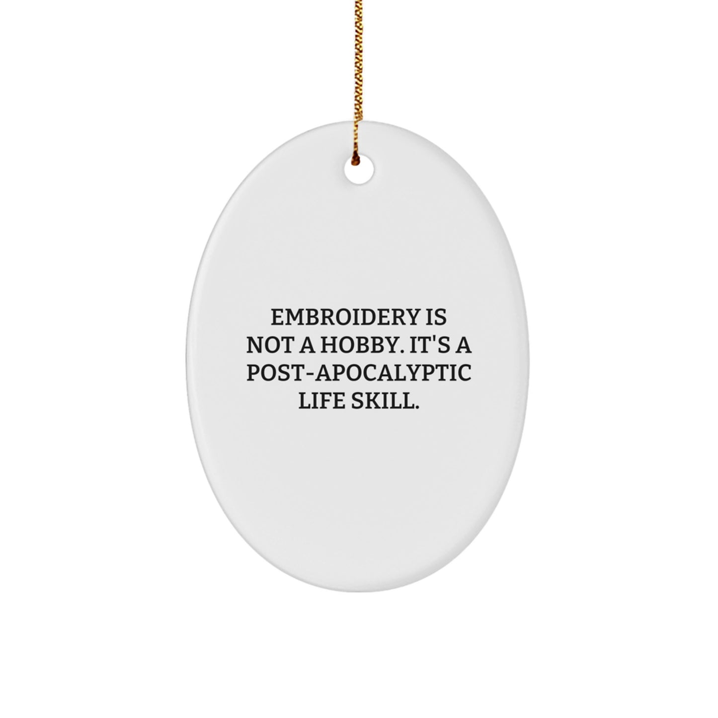 Funny Embroidery Gifts for Women from Men - Oval Ornament Quote 'Embroidery Is Not A Hobby. It's A Post-apocalyptic Life Skill.' Christmas Unique - Image 1