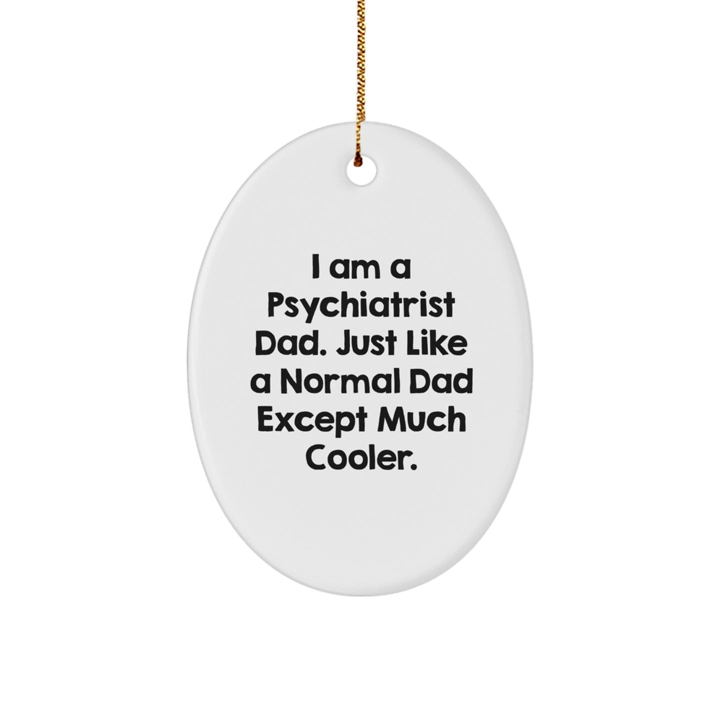 Funny Psychiatrist Gift for Dad - 'I Am A Psychiatrist Dad. Just Like A Normal Dad Except Much Cooler.' Oval Ornament, Christmas Unique Gifts from Friends for Family - Image 1