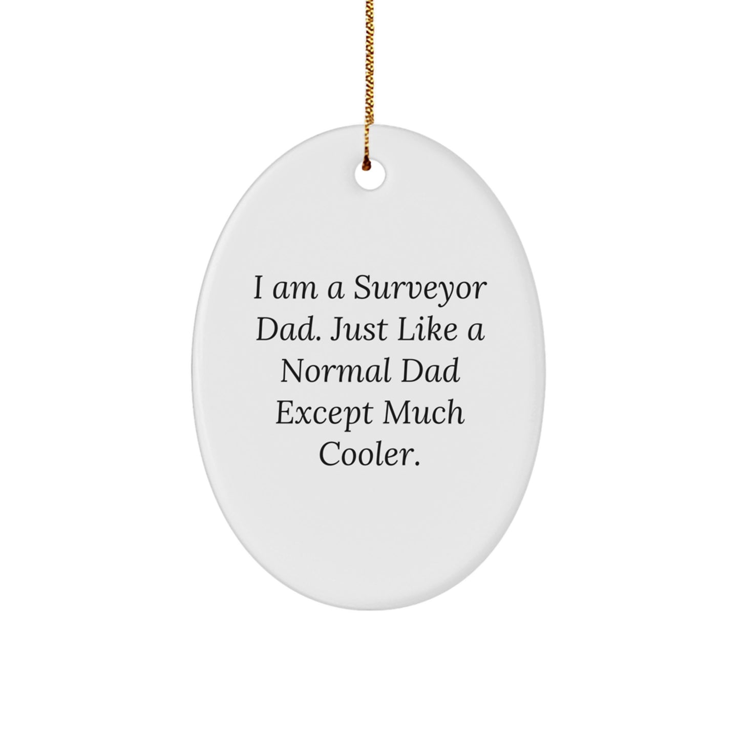 Funny Surveyor Dad Gifts from Family for Surveyor Men - Oval Ornament, I Am A Surveyor Dad Just Like A Normal Dad Except Much Cooler Christmas Unique Gifts - Image 1