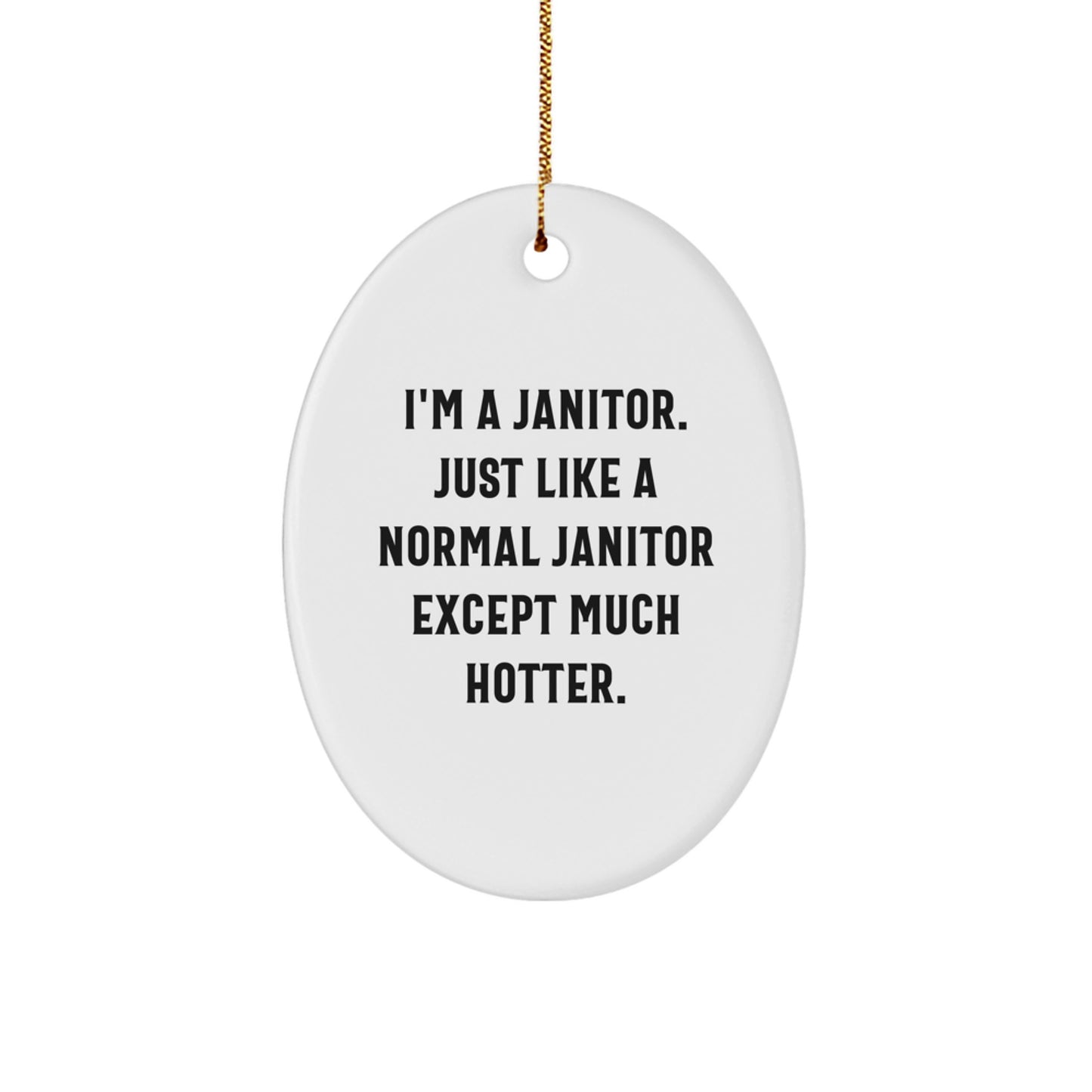 Funny Janitor Gifts for Men - Oval Ornament I'm A Janitor, Just Like A Normal Janitor Except Much Hotter Christmas Unique Gifts from Men - Image 1