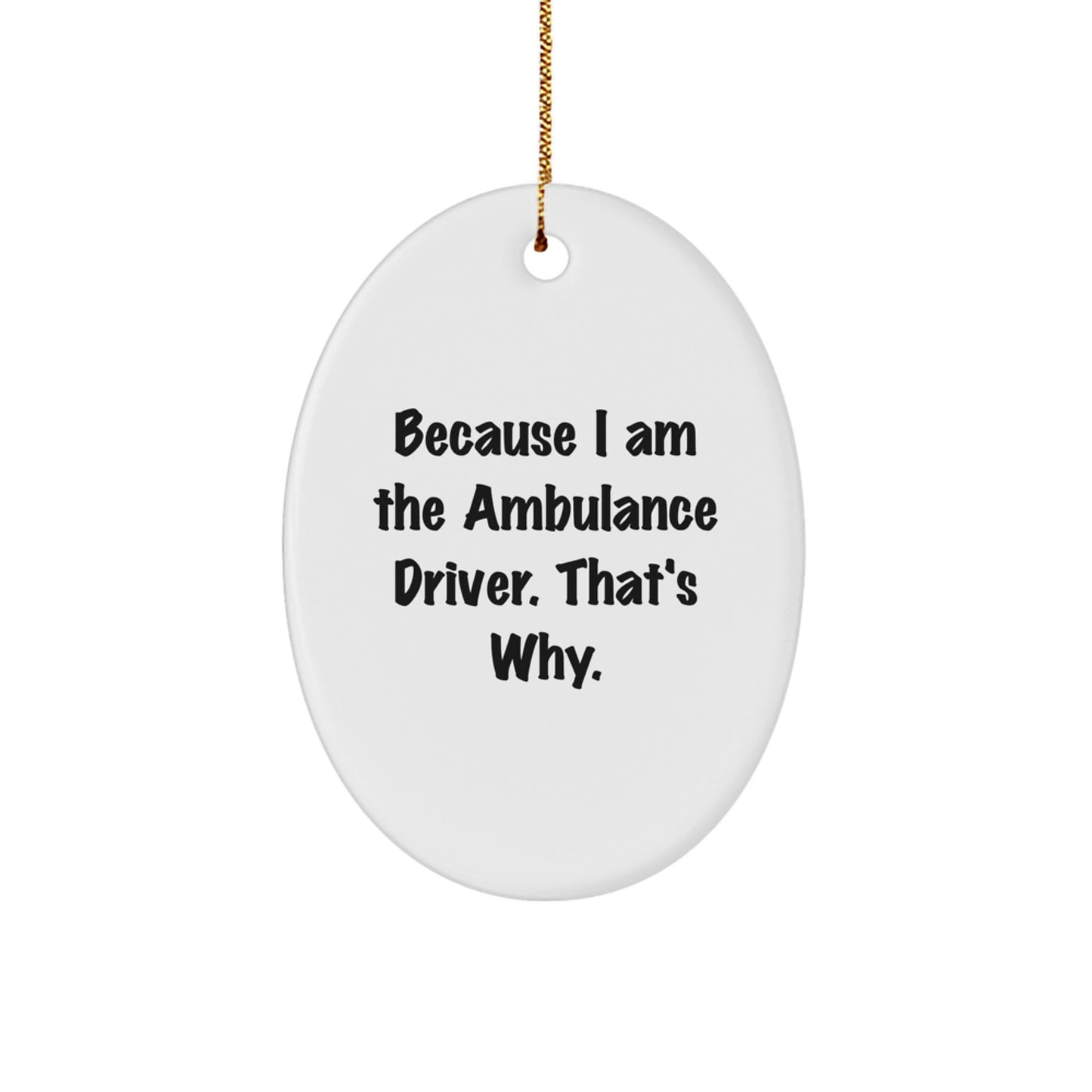 Funny Ambulance Driver Gifts from Friends, Oval Ornament, Because I Am The Ambulance Driver. That's Why. Christmas Unique Gifts - Image 1